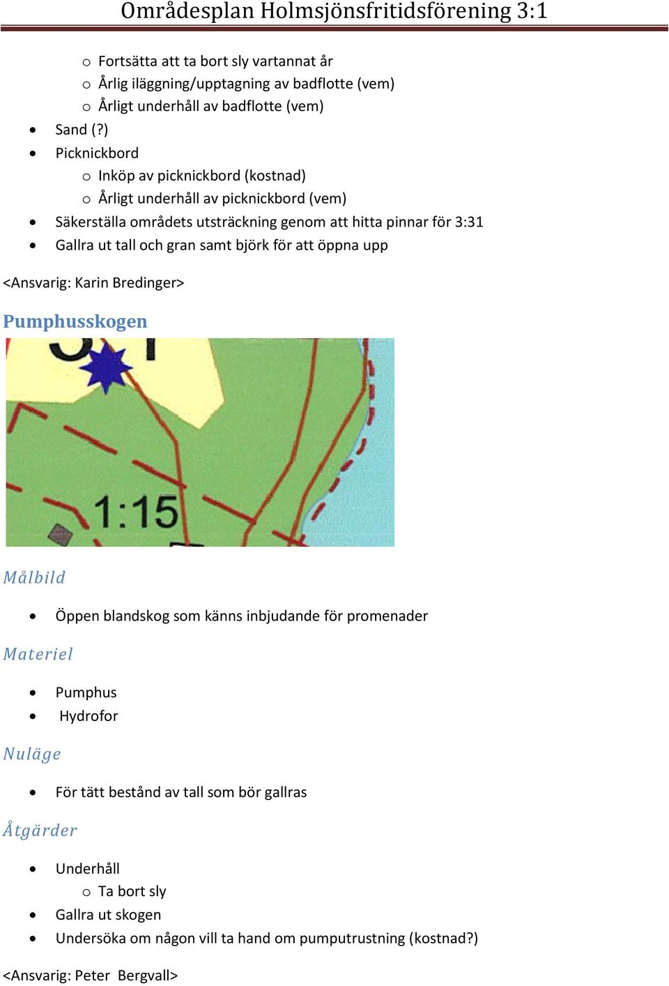 picknickbord (kostnad) o Årligt underhåll av picknickbord (vem) Säkerställa områdets utsträckning genom att hitta pinnar för 3:31 Gallra ut tall och gran