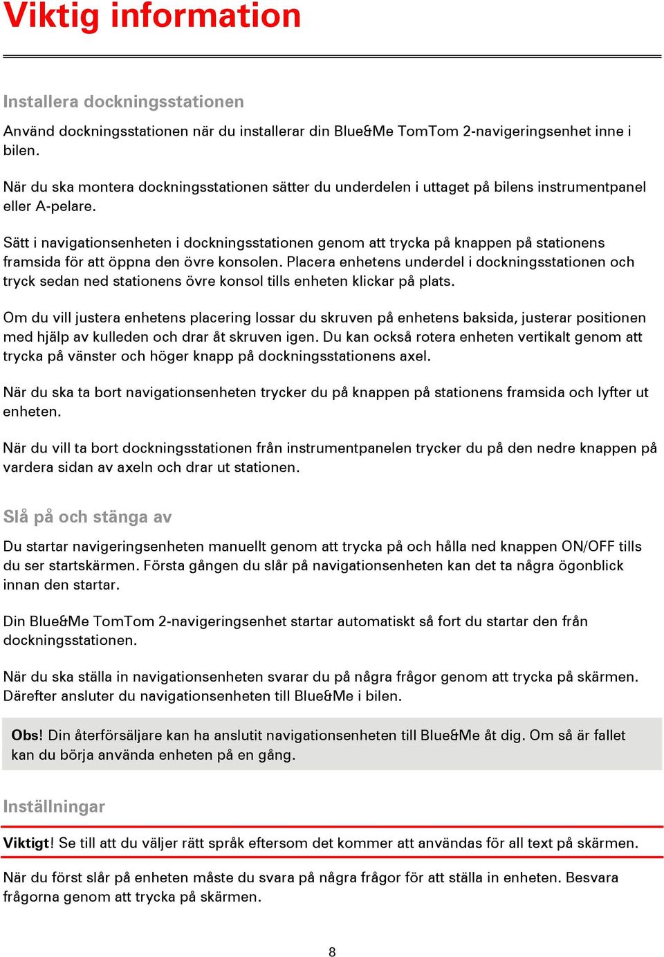 Sätt i navigationsenheten i dockningsstationen genom att trycka på knappen på stationens framsida för att öppna den övre konsolen.