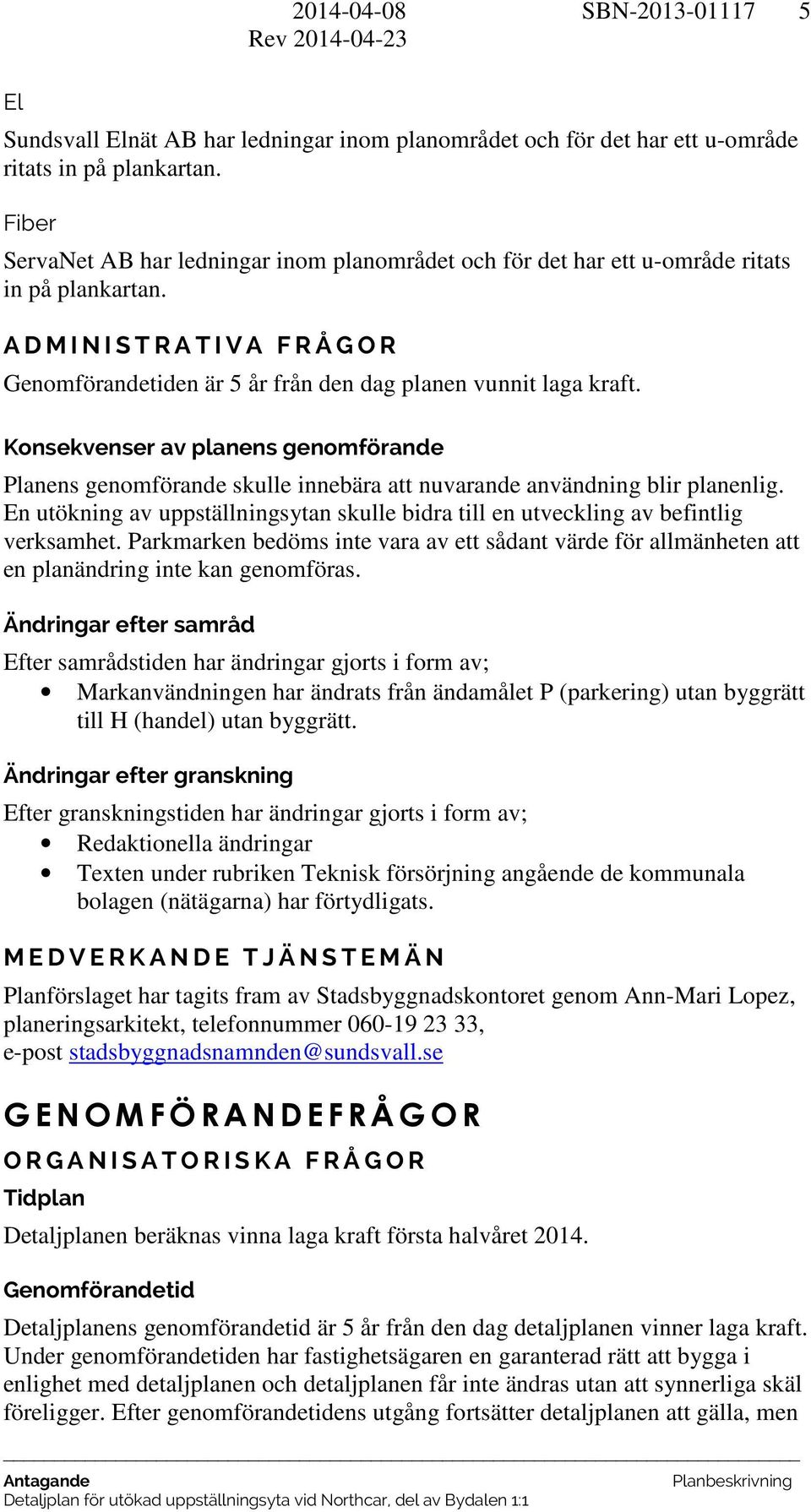 A D M I N I S T R A T I V A F R Å G O R Genomförandetiden är 5 år från den dag planen vunnit laga kraft.