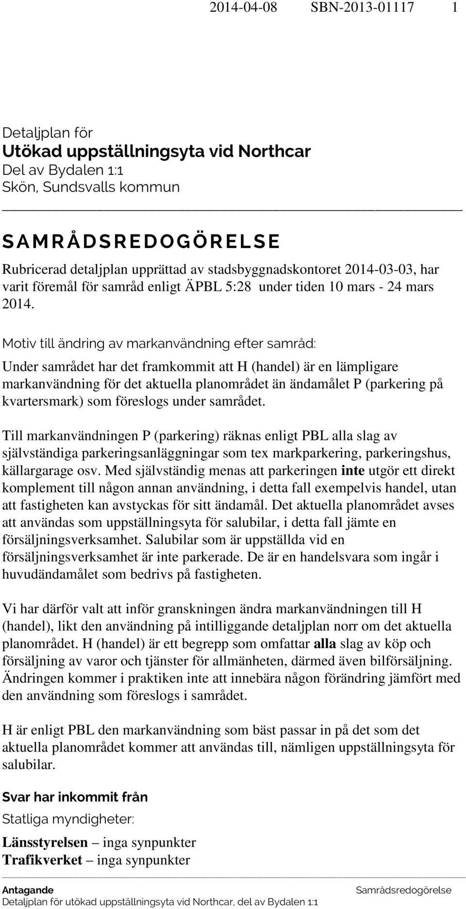 Motiv till ändring av markanvändning efter samråd: Under samrådet har det framkommit att H (handel) är en lämpligare markanvändning för det aktuella planområdet än ändamålet P (parkering på