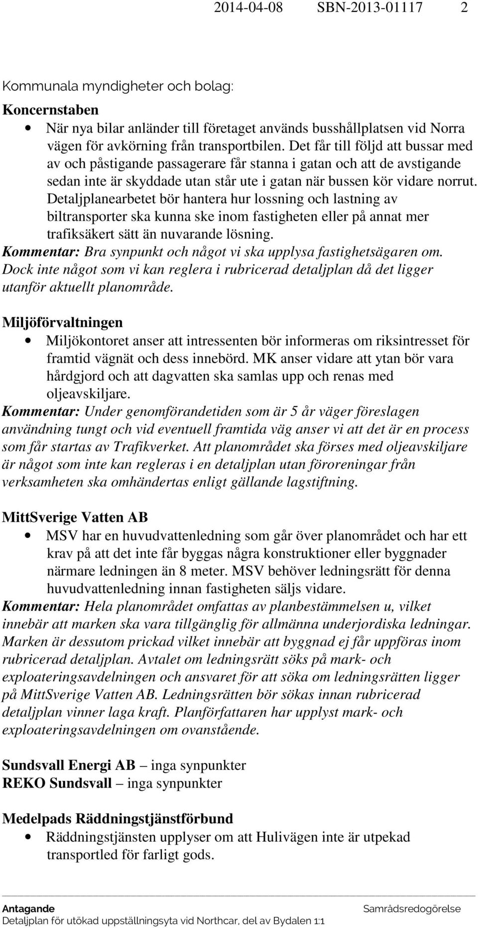 Detaljplanearbetet bör hantera hur lossning och lastning av biltransporter ska kunna ske inom fastigheten eller på annat mer trafiksäkert sätt än nuvarande lösning.