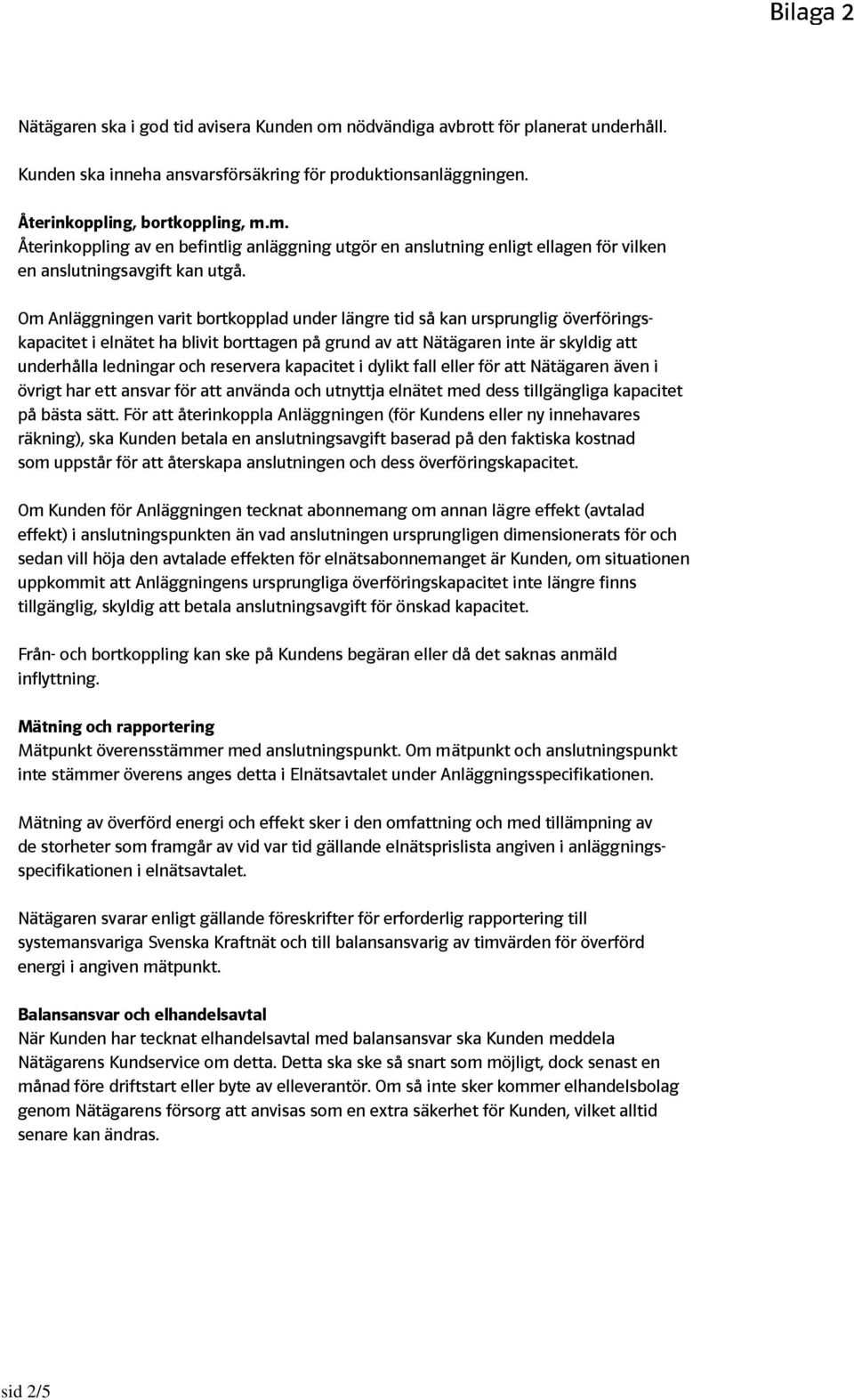 reservera kapacitet i dylikt fall eller för att Nätägaren även i övrigt har ett ansvar för att använda och utnyttja elnätet med dess tillgängliga kapacitet på bästa sätt.