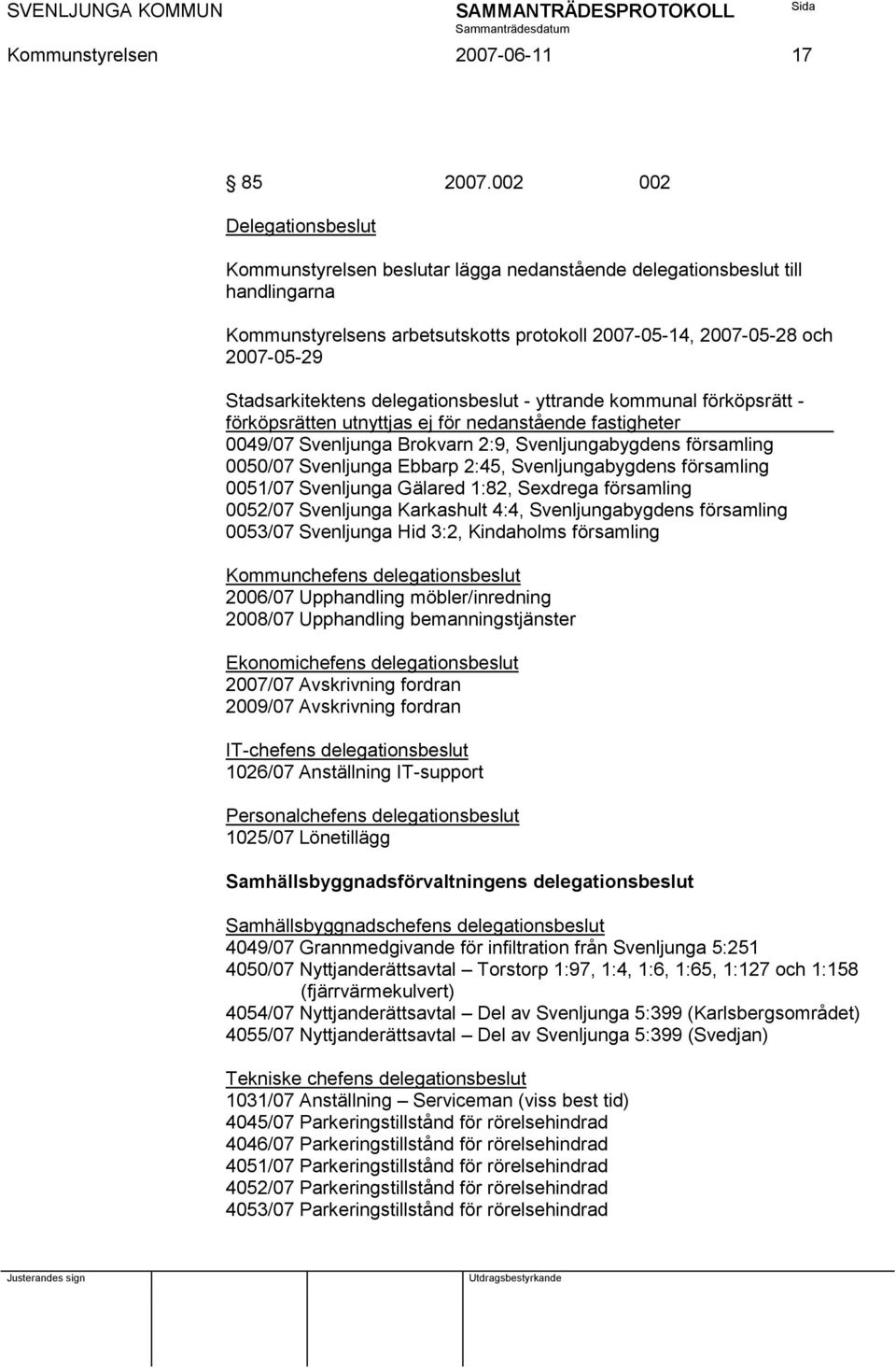 Stadsarkitektens delegationsbeslut - yttrande kommunal förköpsrätt - förköpsrätten utnyttjas ej för nedanstående fastigheter 0049/07 Svenljunga Brokvarn 2:9, Svenljungabygdens församling 0050/07