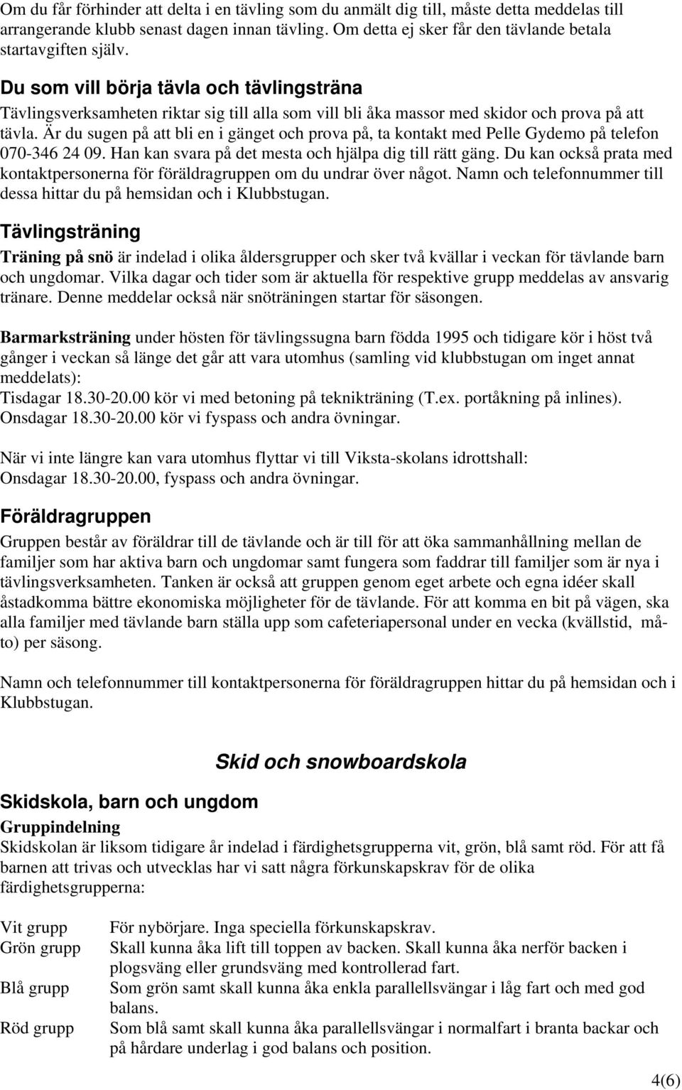 Du som vill börja tävla och tävlingsträna Tävlingsverksamheten riktar sig till alla som vill bli åka massor med skidor och prova på att tävla.