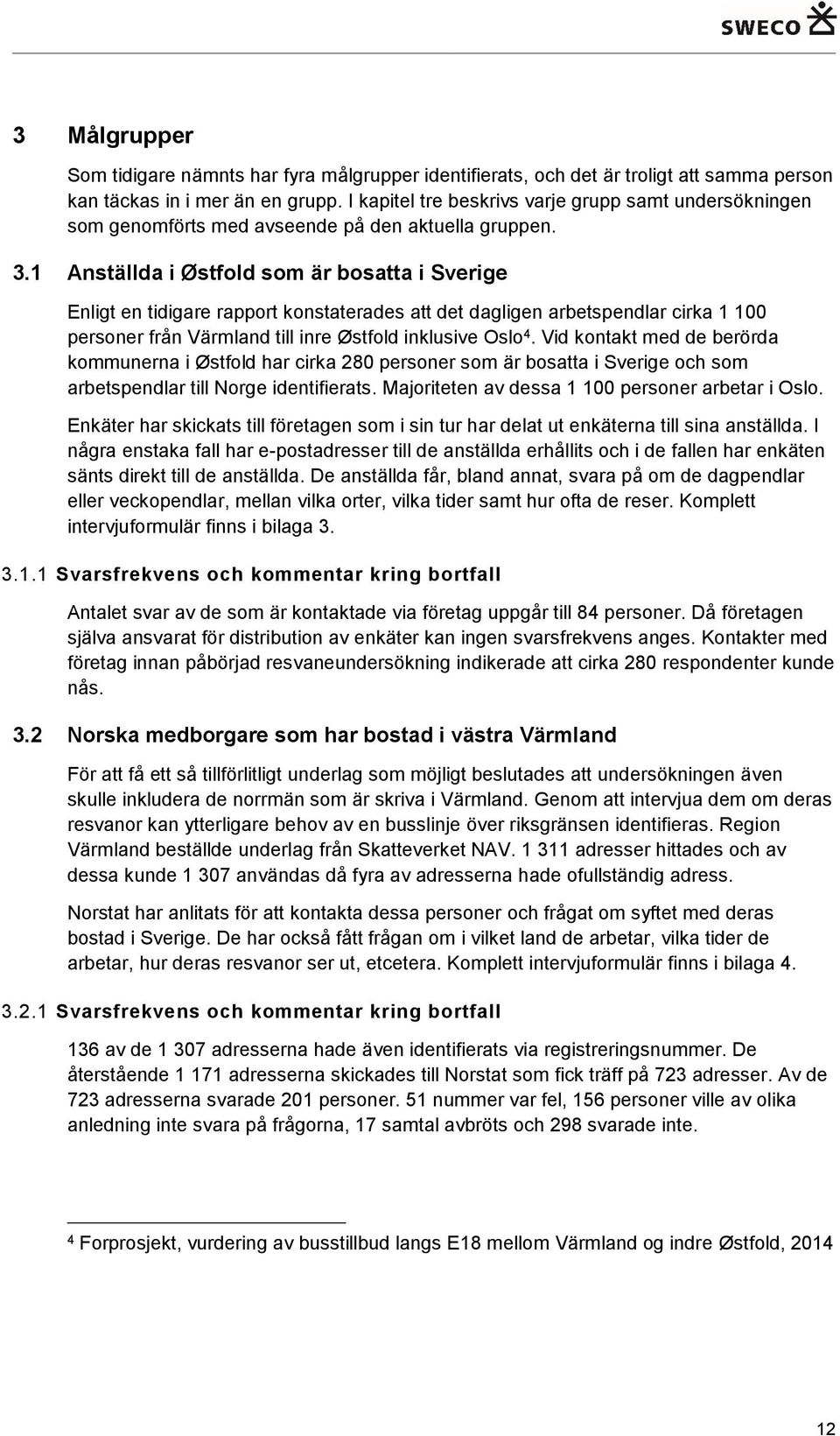 1 Anställda i Østfold som är bosatta i Sverige Enligt en tidigare rapport konstaterades att det dagligen arbetspendlar cirka 1 100 personer från Värmland till inre Østfold inklusive Oslo 4.