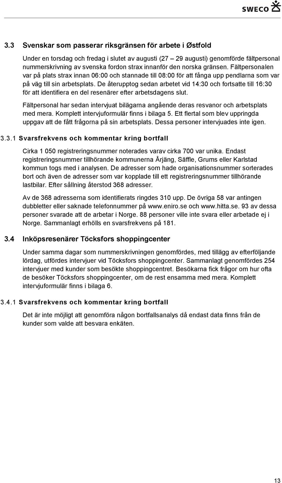 De återupptog sedan arbetet vid 14:30 och fortsatte till 16:30 för att identifiera en del resenärer efter arbetsdagens slut.