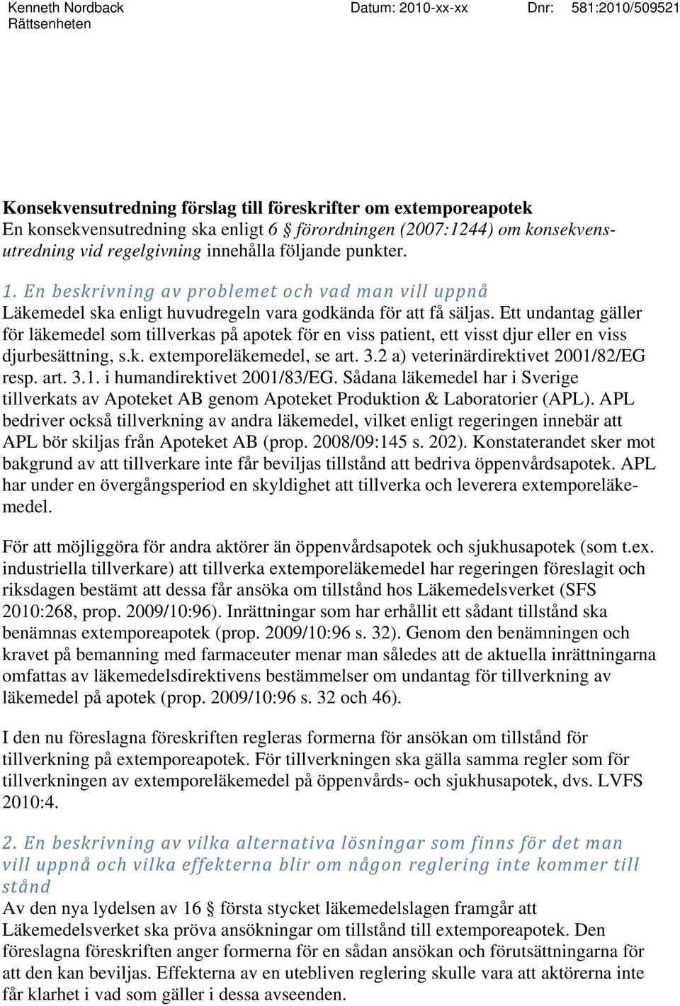 Ett undantag gäller för läkemedel som tillverkas på apotek för en viss patient, ett visst djur eller en viss djurbesättning, s.k. extemporeläkemedel, se art. 3.