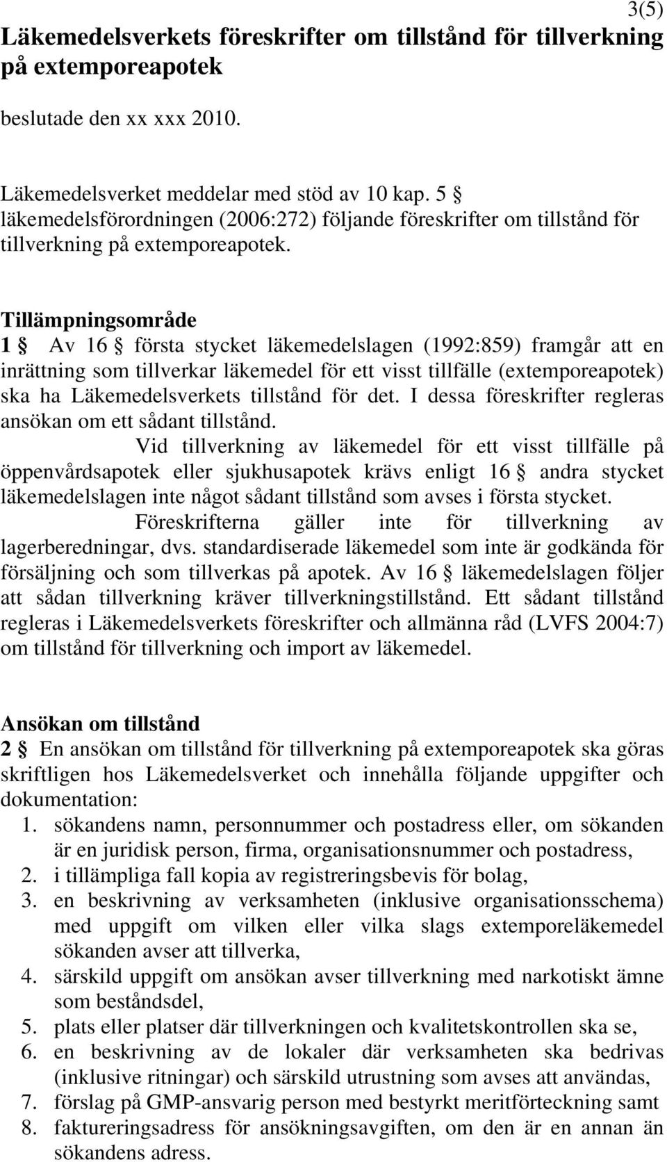 Tillämpningsområde 1 Av 16 första stycket läkemedelslagen (1992:859) framgår att en inrättning som tillverkar läkemedel för ett visst tillfälle (extemporeapotek) ska ha Läkemedelsverkets tillstånd