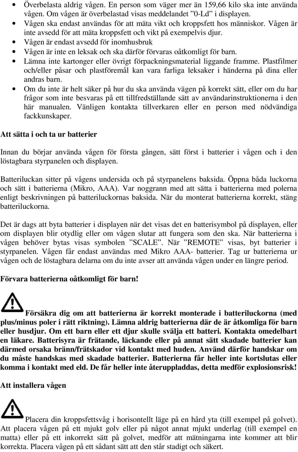 Vågen är endast avsedd för inomhusbruk Vågen är inte en leksak och ska därför förvaras oåtkomligt för barn. Lämna inte kartonger eller övrigt förpackningsmaterial liggande framme.