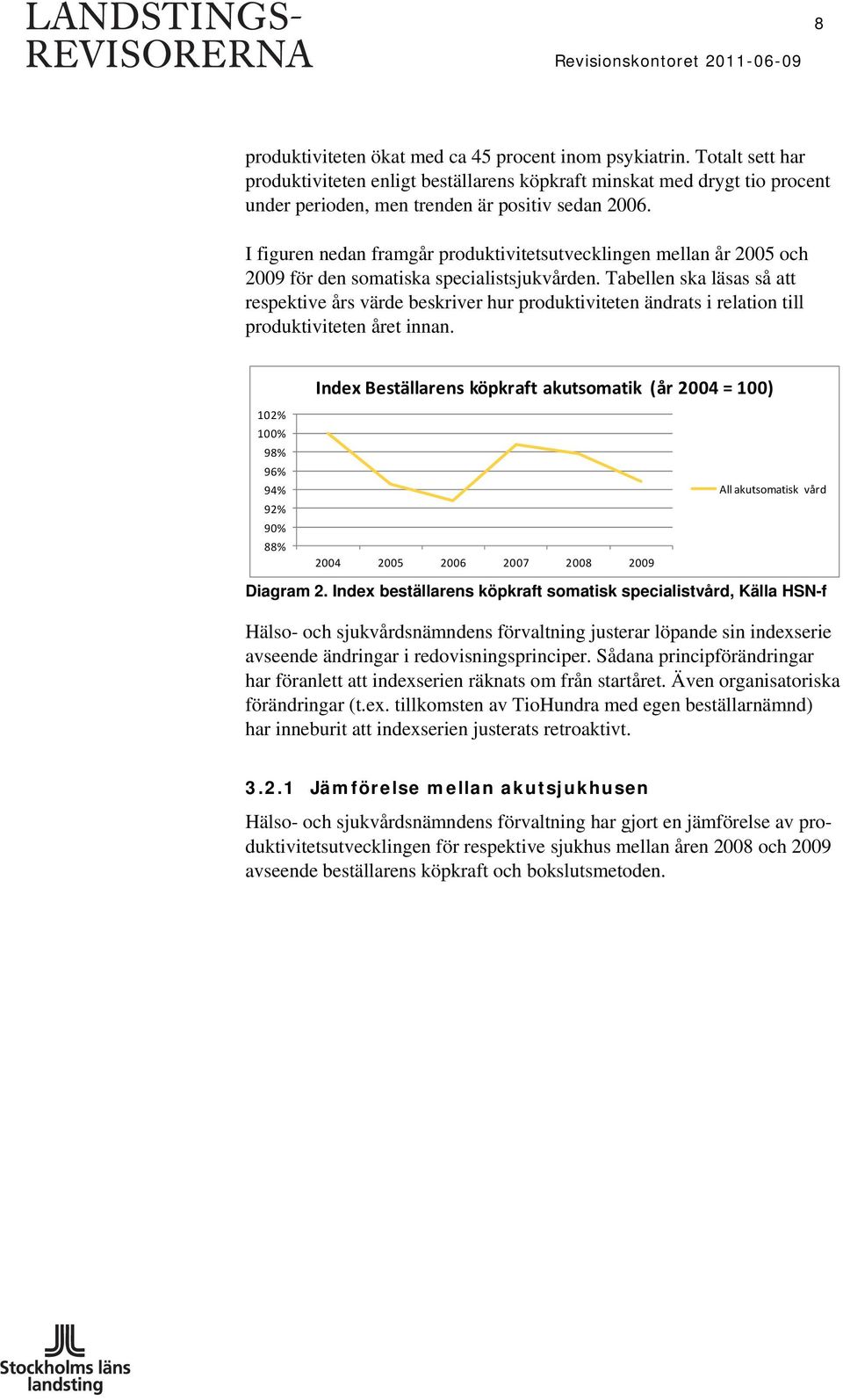 Tabellen ska läsas så att respektive års värde beskriver hur produktiviteten ändrats i relation till produktiviteten året innan.