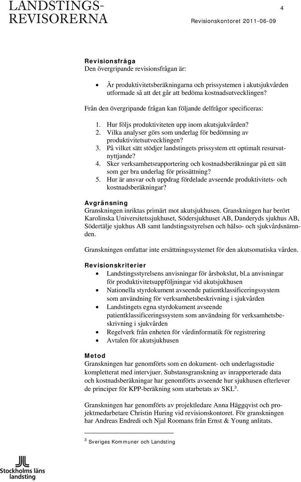 3. På vilket sätt stödjer landstingets prissystem ett optimalt resursutnyttjande? 4. Sker verksamhetsrapportering och kostnadsberäkningar på ett sätt som ger bra underlag för prissättning? 5.