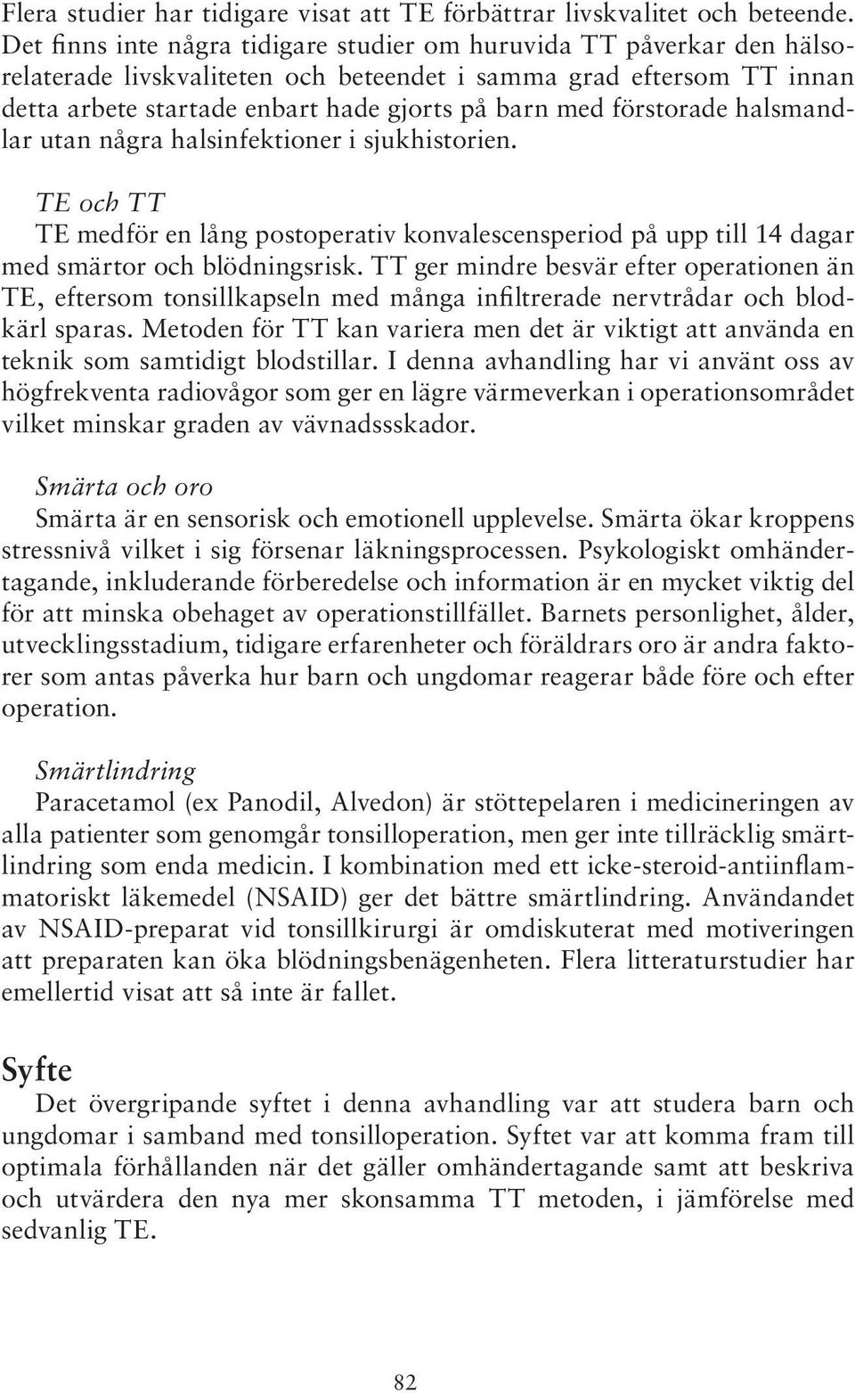 förstorade halsmandlar utan några halsinfektioner i sjukhistorien. TE och TT TE medför en lång postoperativ konvalescensperiod på upp till 14 dagar med smärtor och blödningsrisk.