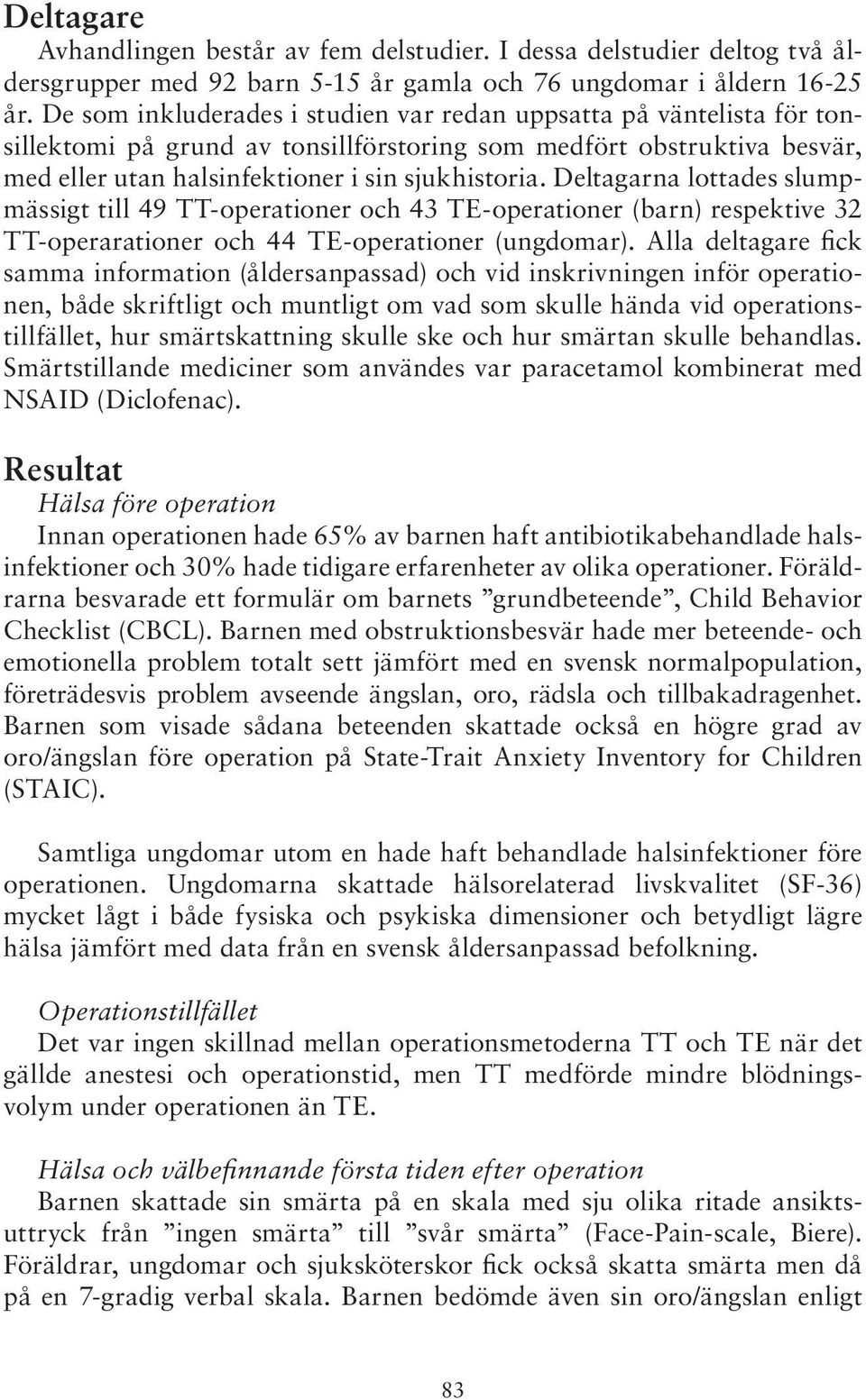 Deltagarna lottades slumpmässigt till 49 TT-operationer och 43 TE-operationer (barn) respektive 32 TT-operarationer och 44 TE-operationer (ungdomar).