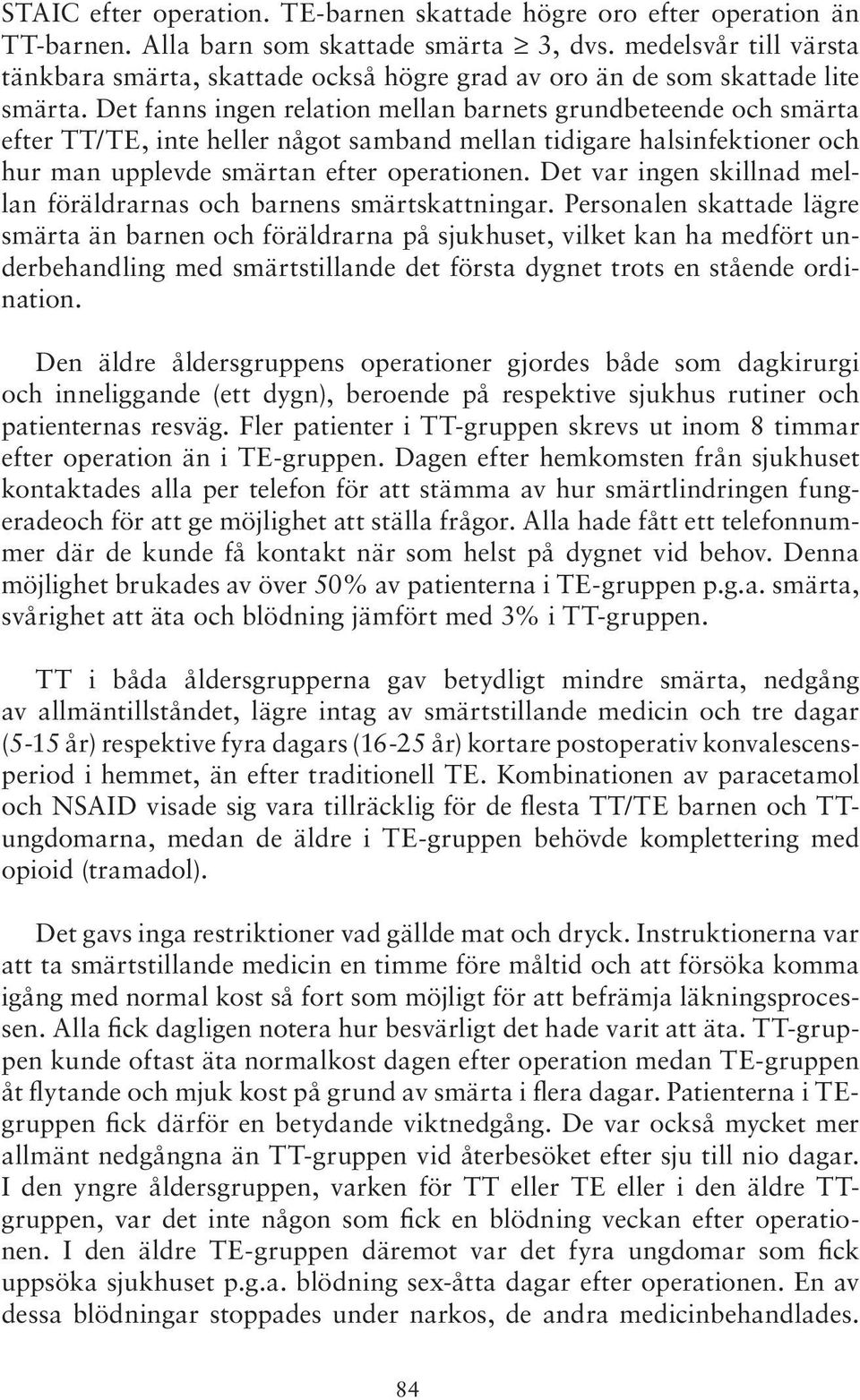 Det fanns ingen relation mellan barnets grundbeteende och smärta efter TT/TE, inte heller något samband mellan tidigare halsinfektioner och hur man upplevde smärtan efter operationen.