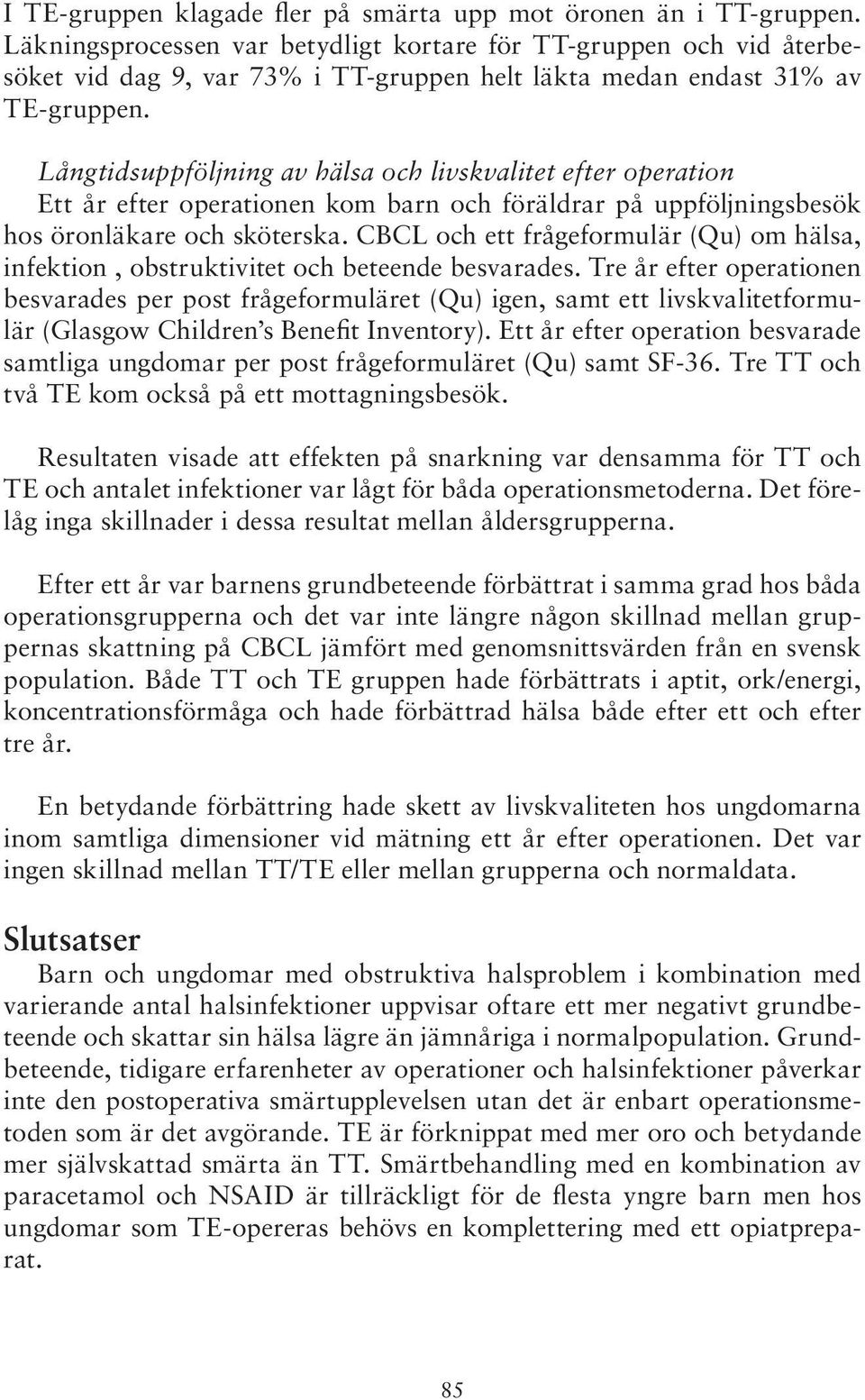 Långtidsuppföljning av hälsa och livskvalitet efter operation Ett år efter operationen kom barn och föräldrar på uppföljningsbesök hos öronläkare och sköterska.