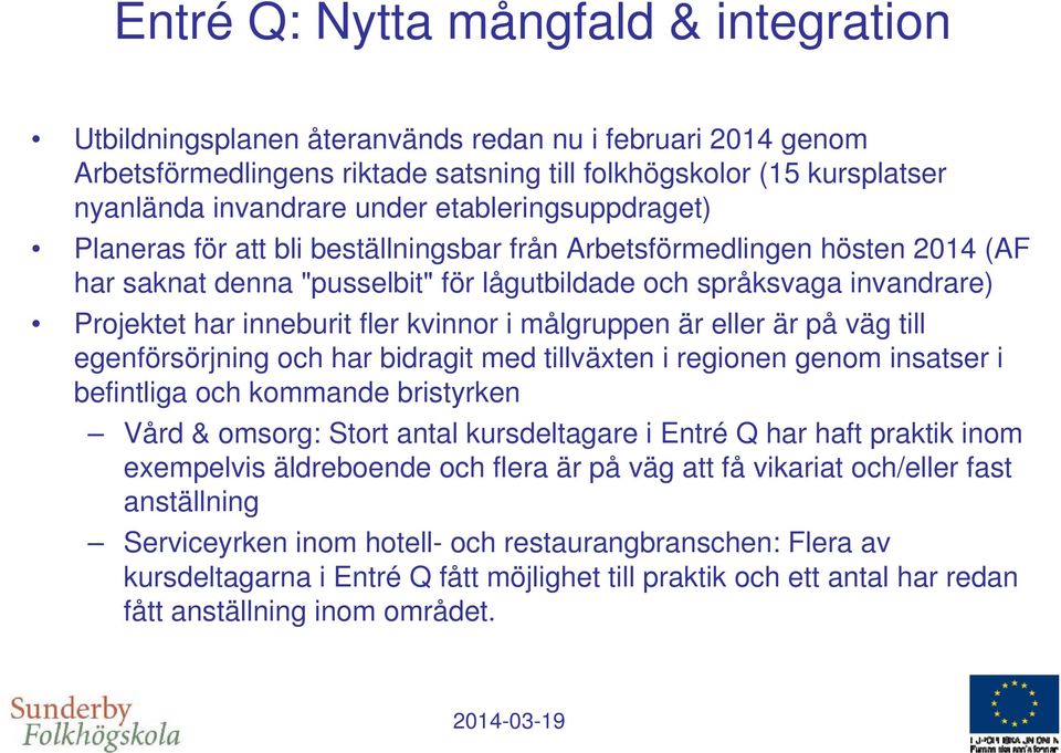 fler kvinnor i målgruppen är eller är på väg till egenförsörjning och har bidragit med tillväxten i regionen genom insatser i befintliga och kommande bristyrken Vård & omsorg: Stort antal