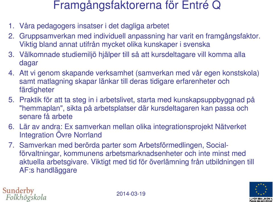 Att vi genom skapande verksamhet (samverkan med vår egen konstskola) samt matlagning skapar länkar till deras tidigare erfarenheter och färdigheter 5.