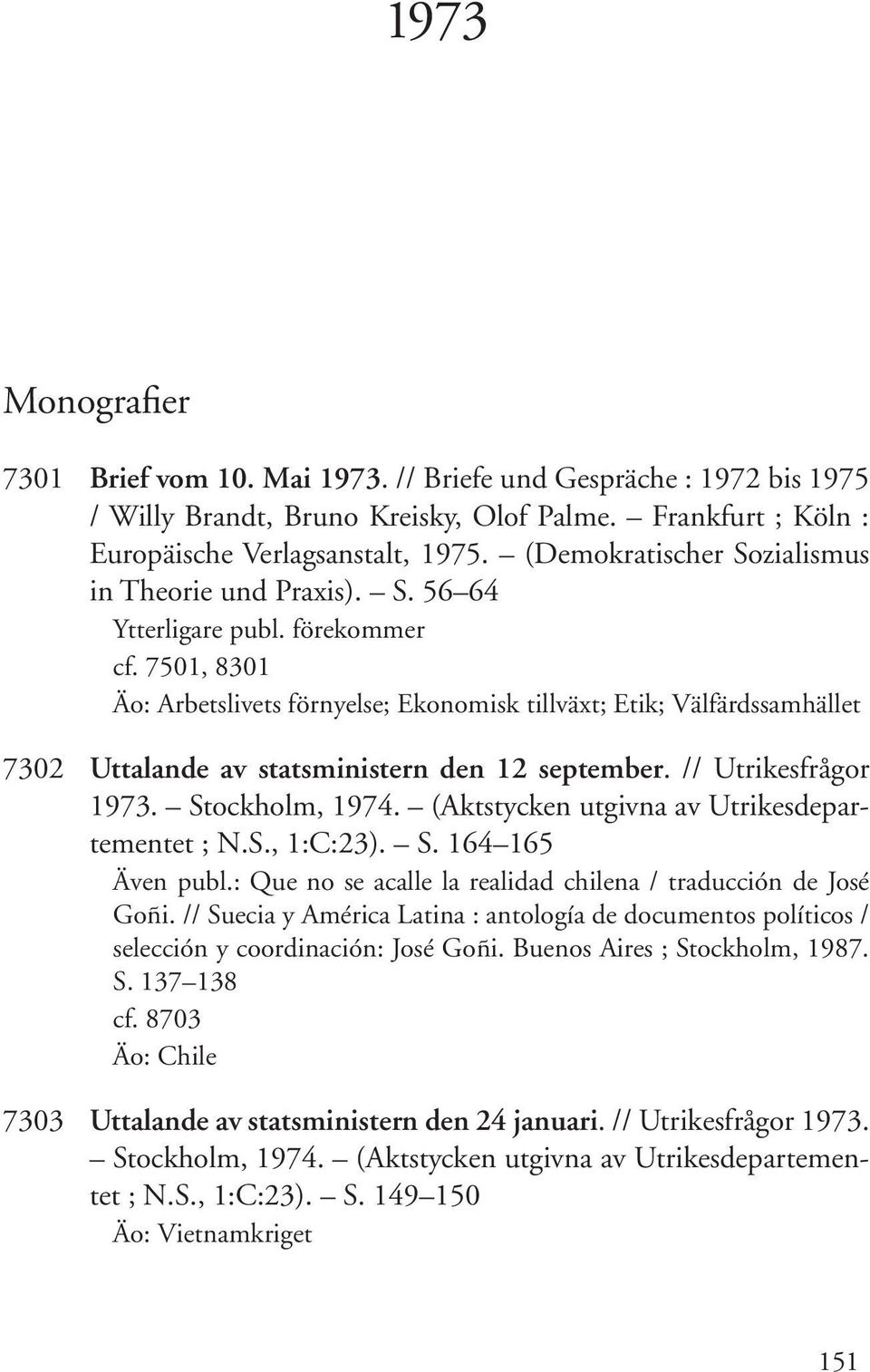 7501, 8301 Äo: Arbetslivets förnyelse; Ekonomisk tillväxt; Etik; Välfärdssamhället 7302 Uttalande av statsministern den 12 september. // Utrikesfrågor 1973. Stockholm, 1974.