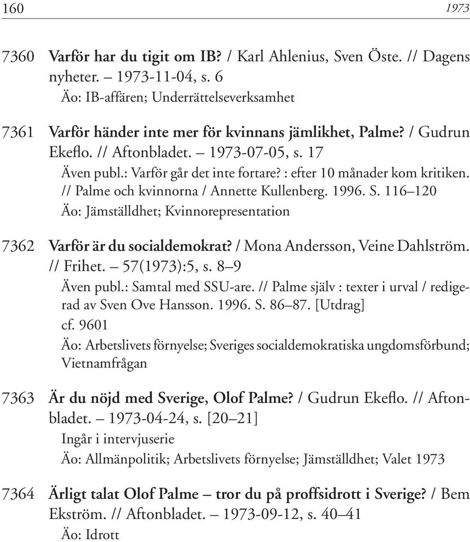 : efter 10 månader kom kritiken. // Palme och kvinnorna / Annette Kullenberg. 1996. S. 116 120 Äo: Jämställdhet; Kvinnorepresentation 7362 Varför är du socialdemokrat?