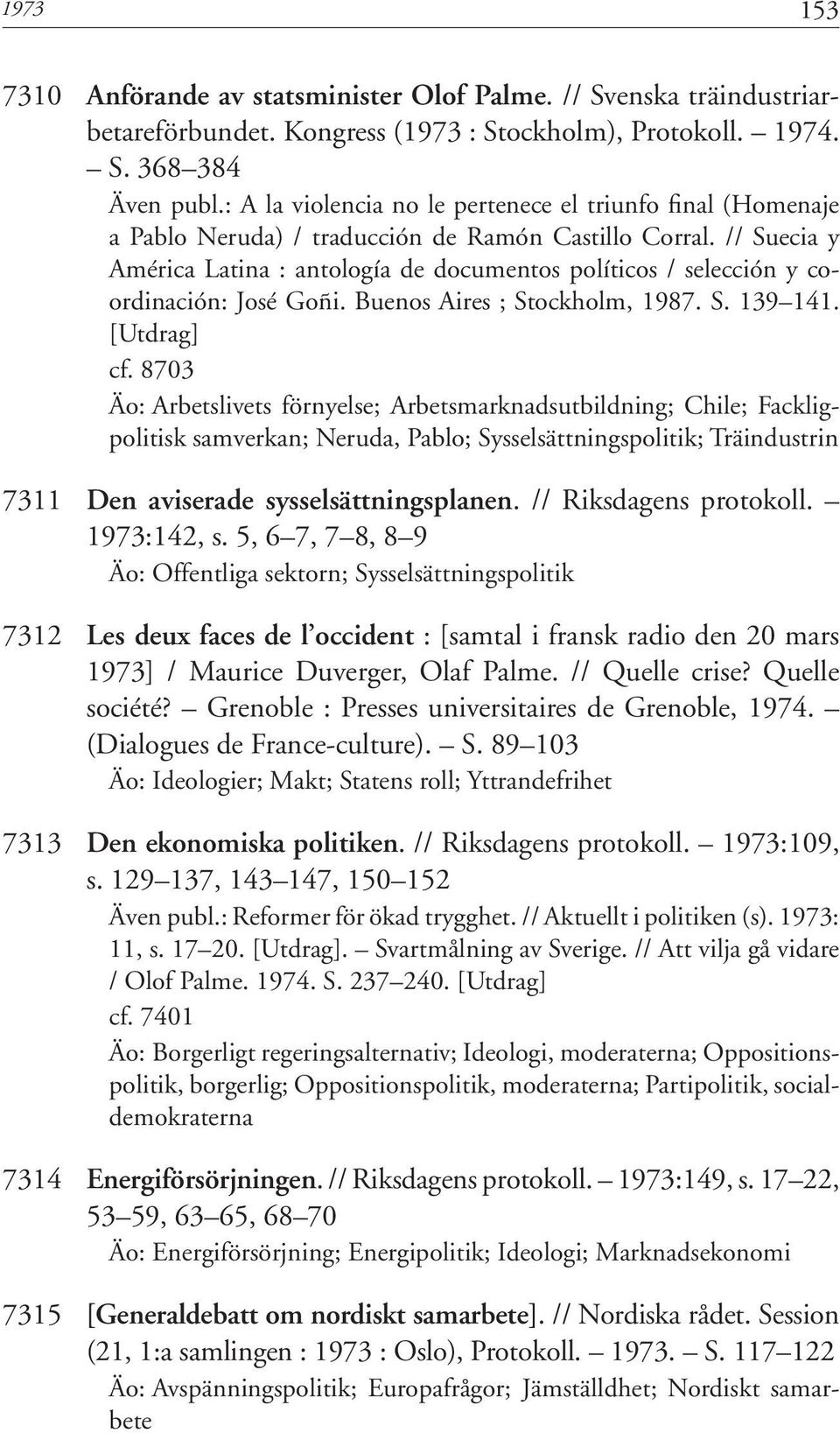 // Suecia y América Latina : antología de documentos políticos / selección y coordinación: José Goñi. Buenos Aires ; Stockholm, 1987. S. 139 141. [Utdrag] cf.