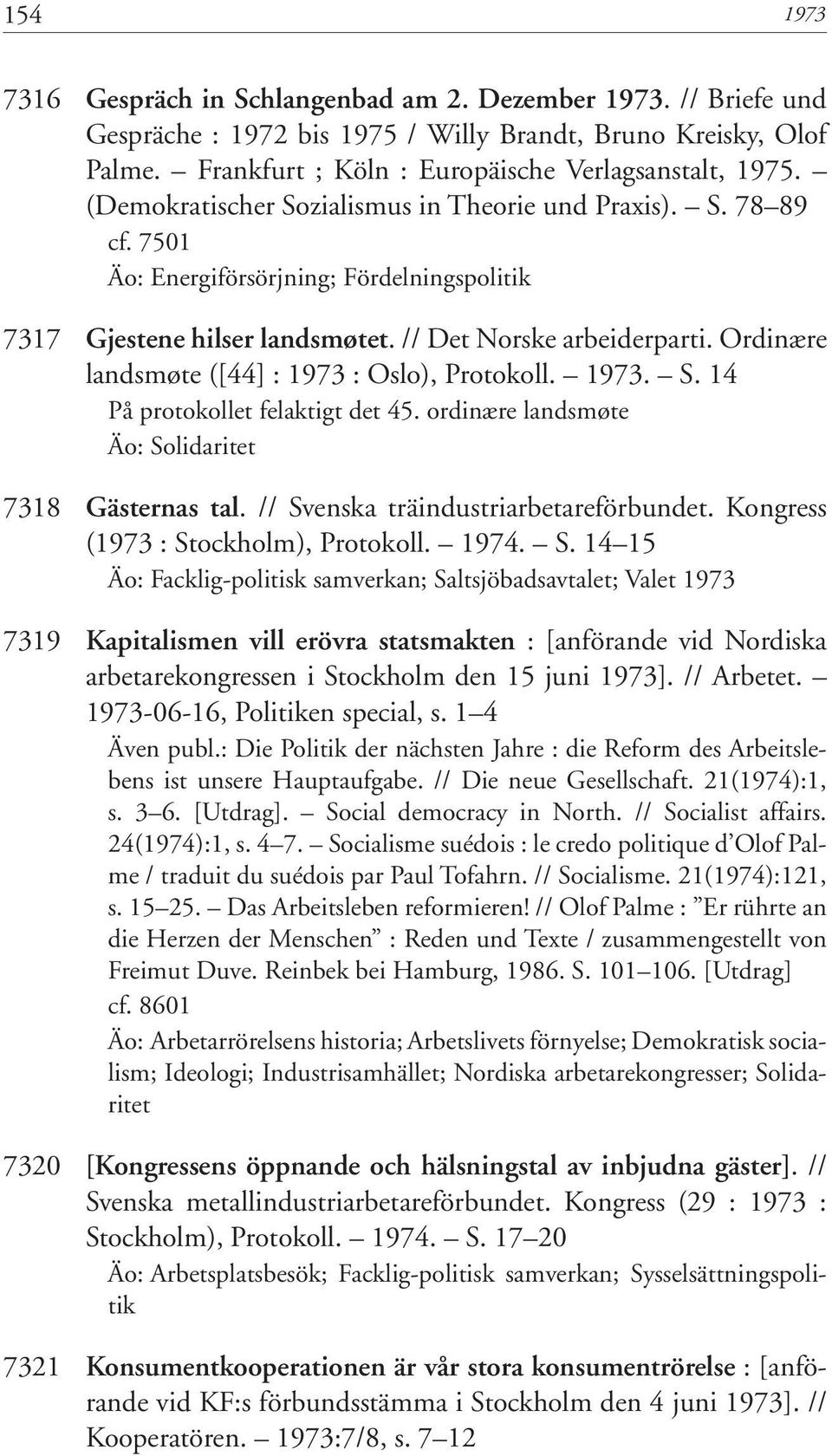 Ordinære landsmøte ([44] : 1973 : Oslo), Protokoll. 1973. S. 14 På protokollet felaktigt det 45. ordinære landsmøte Äo: Solidaritet 7318 Gästernas tal. // Svenska träindustriarbetareförbundet.