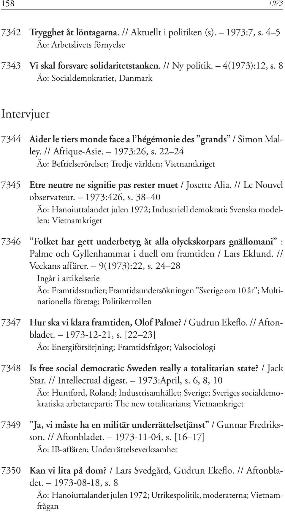 22 24 Äo: Befrielserörelser; Tredje världen; Vietnamkriget 7345 Etre neutre ne signifie pas rester muet / Josette Alia. // Le Nouvel observateur. 1973:426, s.