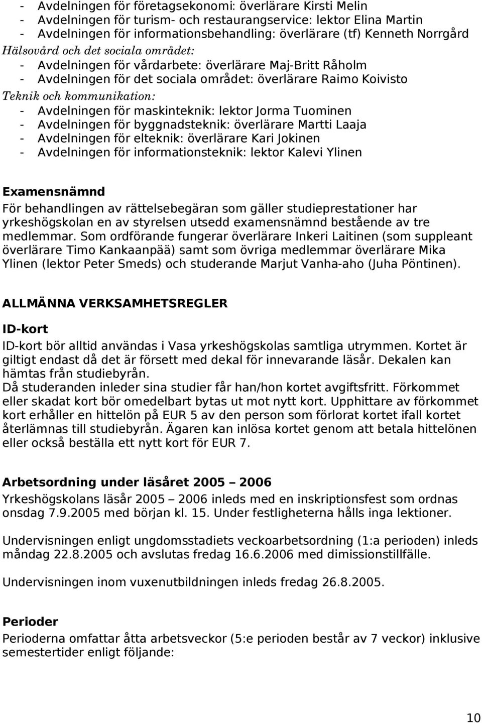 Avdelningen för maskinteknik: lektor Jorma Tuominen - Avdelningen för byggnadsteknik: överlärare Martti Laaja - Avdelningen för elteknik: överlärare Kari Jokinen - Avdelningen för informationsteknik: