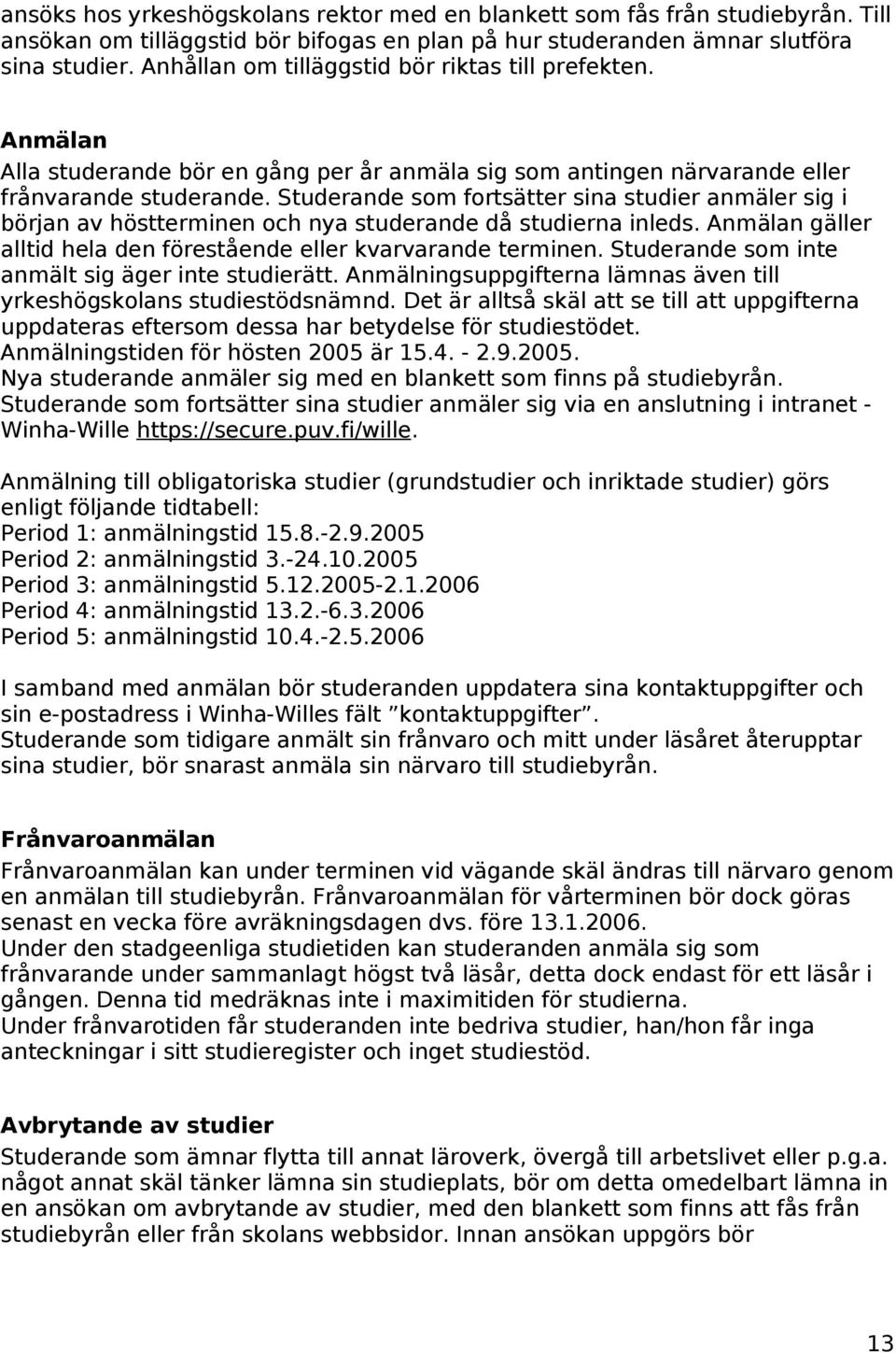 Studerande som fortsätter sina studier anmäler sig i början av höstterminen och nya studerande då studierna inleds. Anmälan gäller alltid hela den förestående eller kvarvarande terminen.