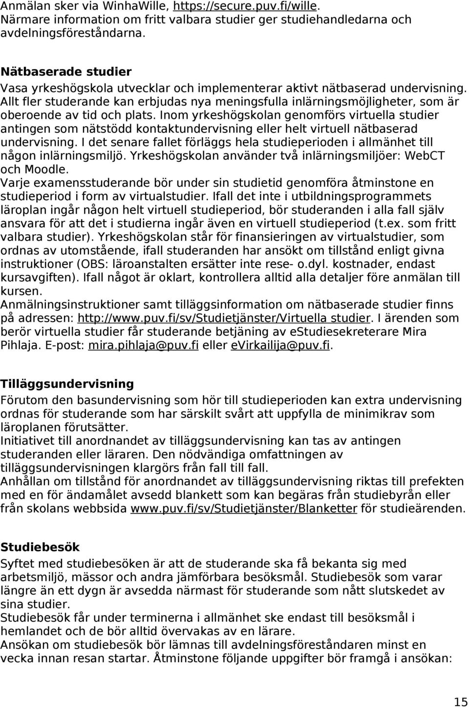 Allt fler studerande kan erbjudas nya meningsfulla inlärningsmöjligheter, som är oberoende av tid och plats.