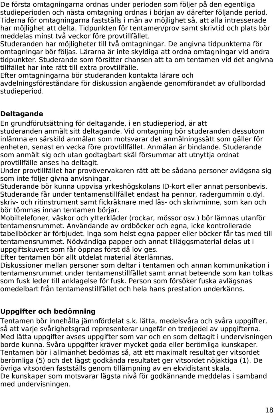 Tidpunkten för tentamen/prov samt skrivtid och plats bör meddelas minst två veckor före provtillfället. Studeranden har möjligheter till två omtagningar.