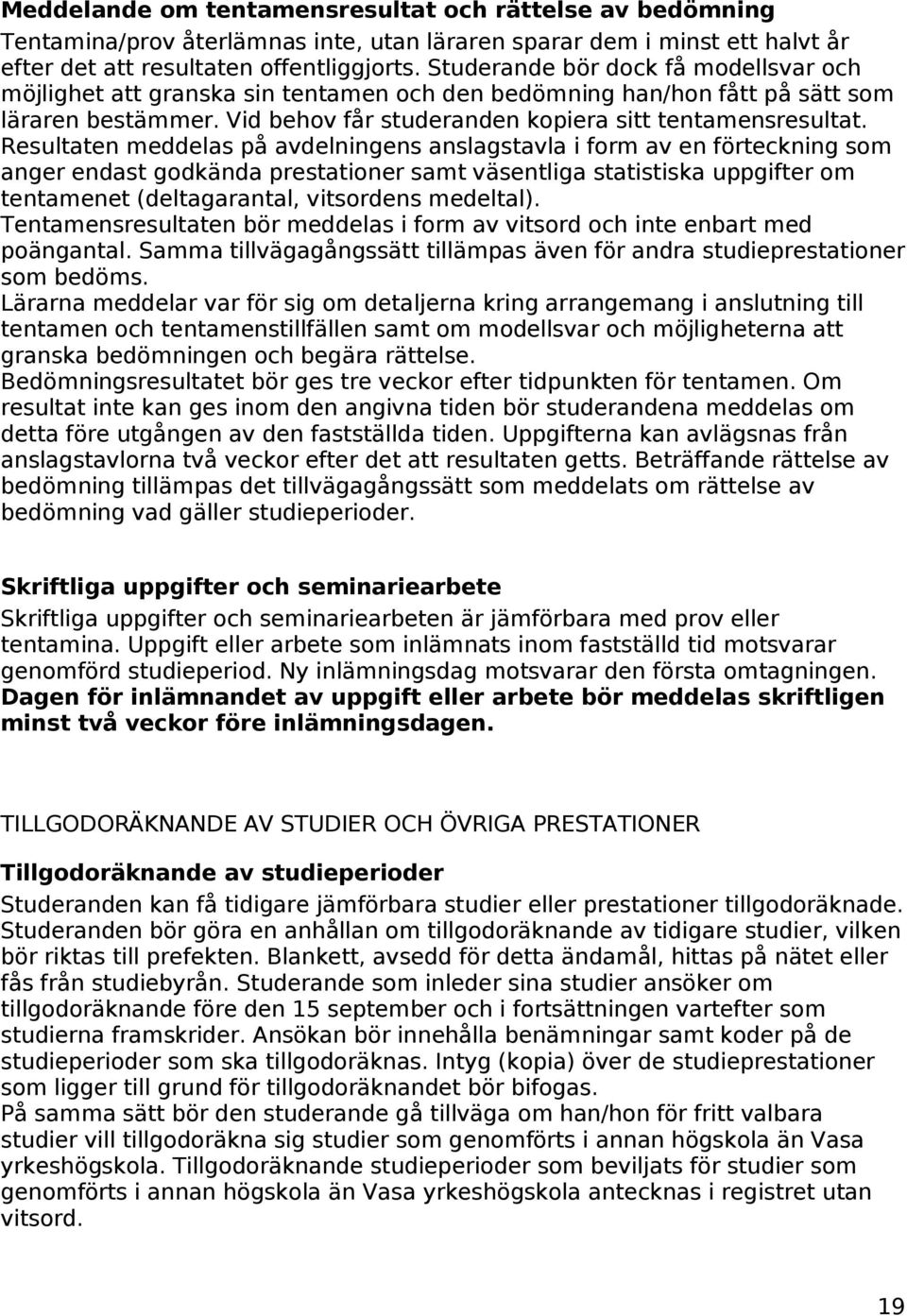 Resultaten meddelas på avdelningens anslagstavla i form av en förteckning som anger endast godkända prestationer samt väsentliga statistiska uppgifter om tentamenet (deltagarantal, vitsordens