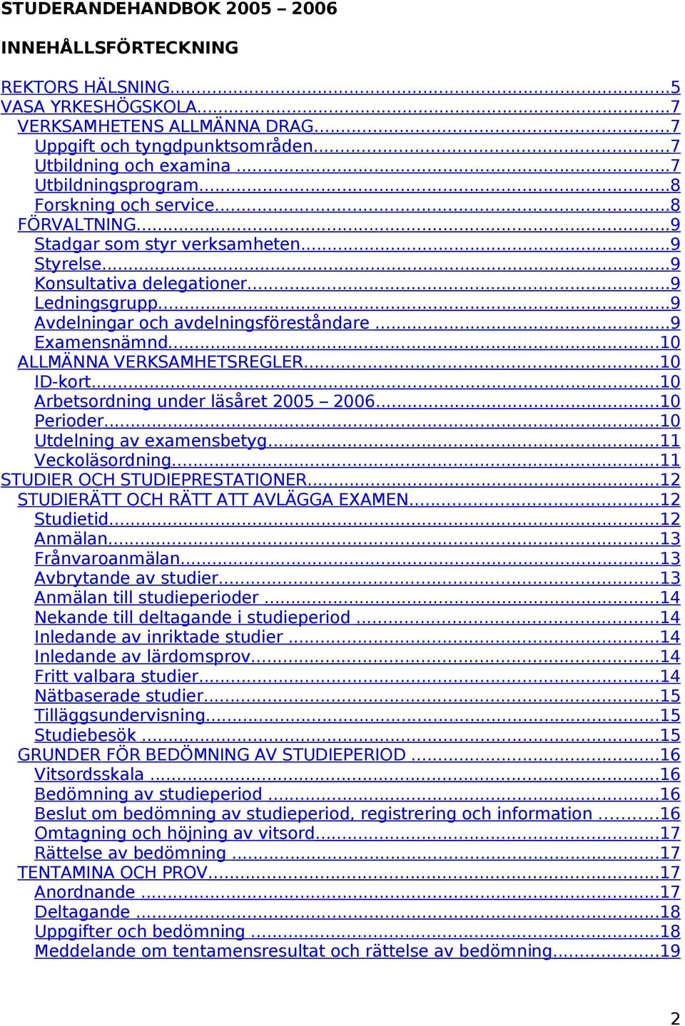 ..9 Avdelningar och avdelningsföreståndare...9 Examensnämnd...10 ALLMÄNNA VERKSAMHETSREGLER...10 ID-kort...10 Arbetsordning under läsåret 2005 2006...10 Perioder...10 Utdelning av examensbetyg.