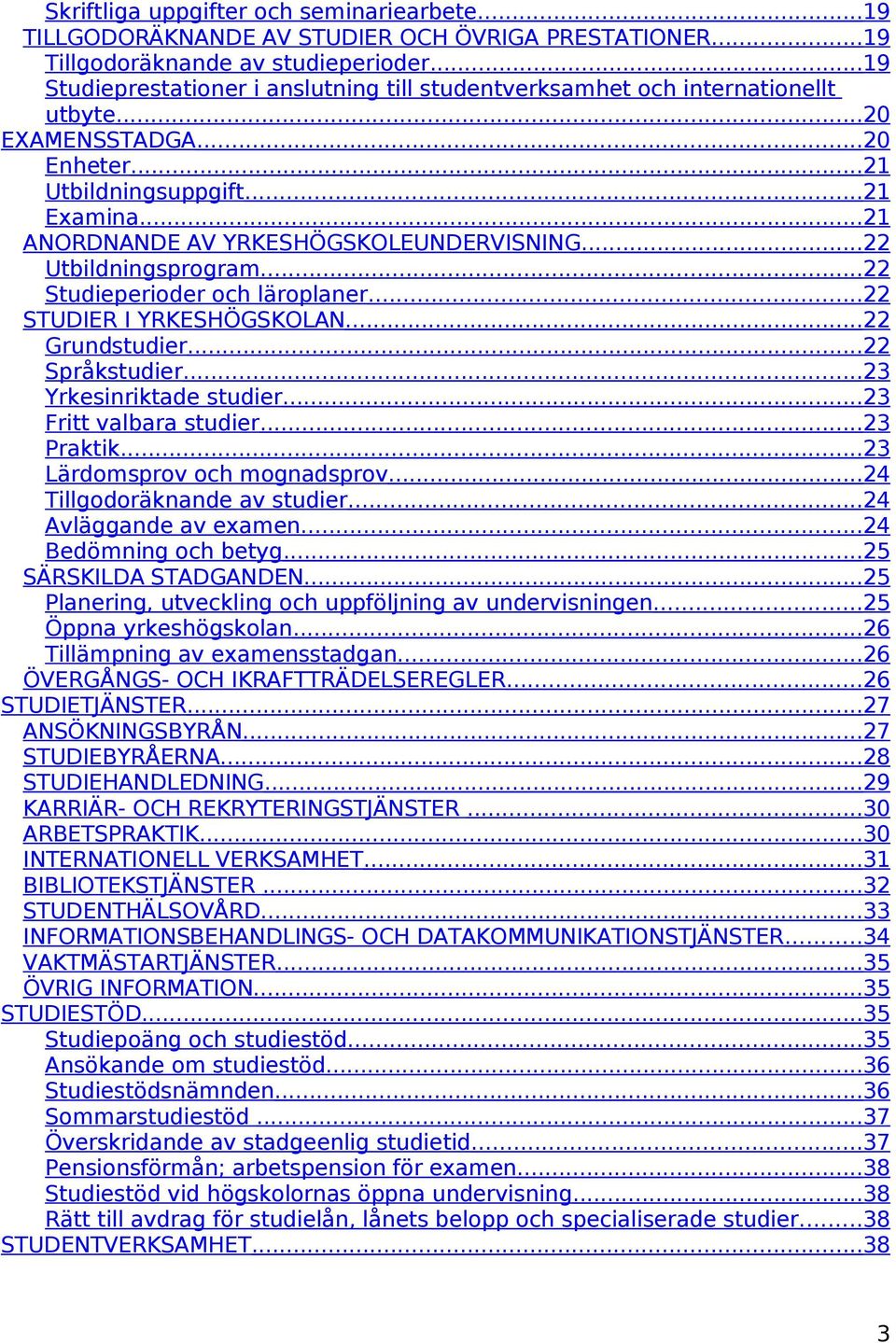 ..22 Utbildningsprogram...22 Studieperioder och läroplaner...22 STUDIER I YRKESHÖGSKOLAN...22 Grundstudier...22 Språkstudier...23 Yrkesinriktade studier...23 Fritt valbara studier...23 Praktik.