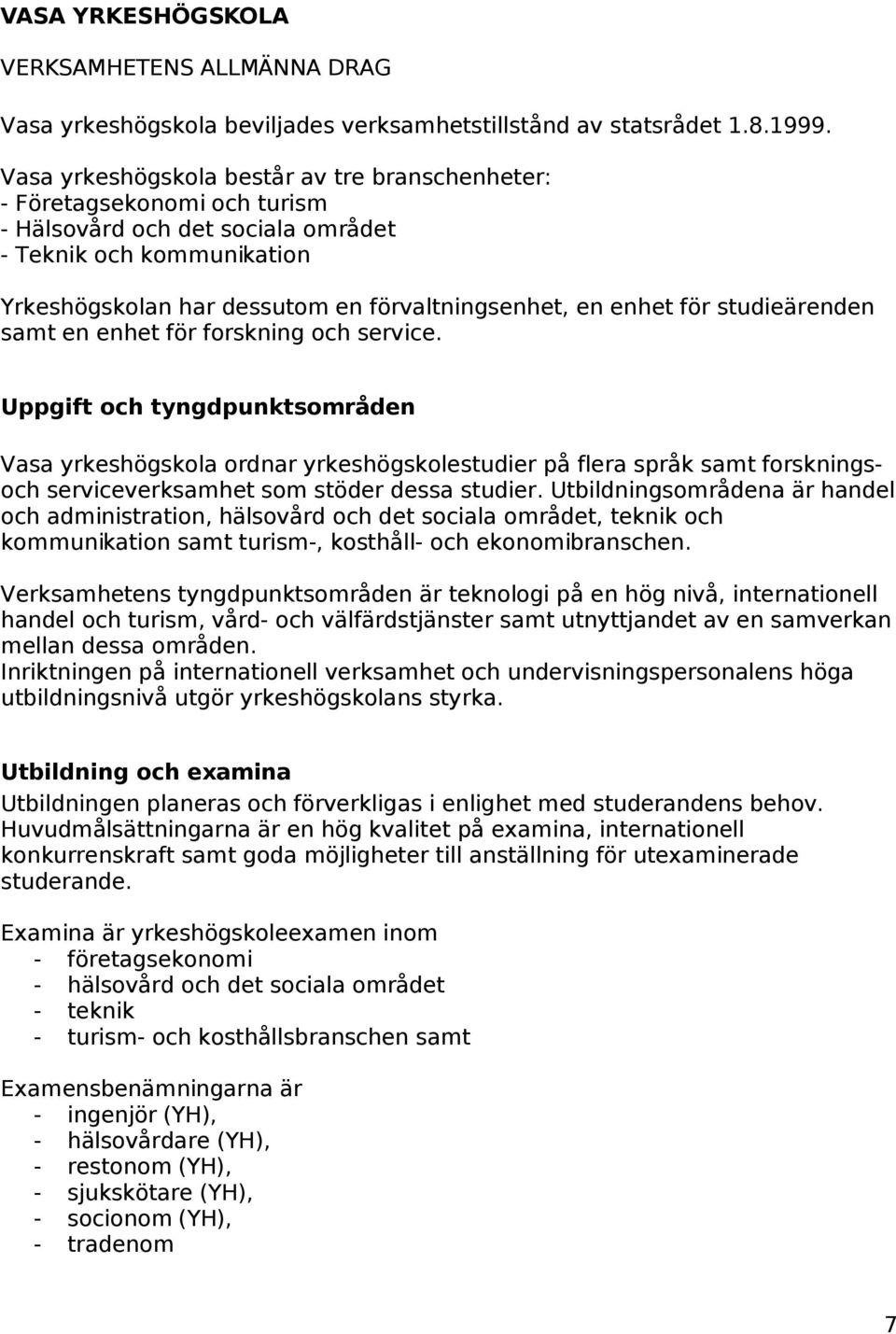 för studieärenden samt en enhet för forskning och service.