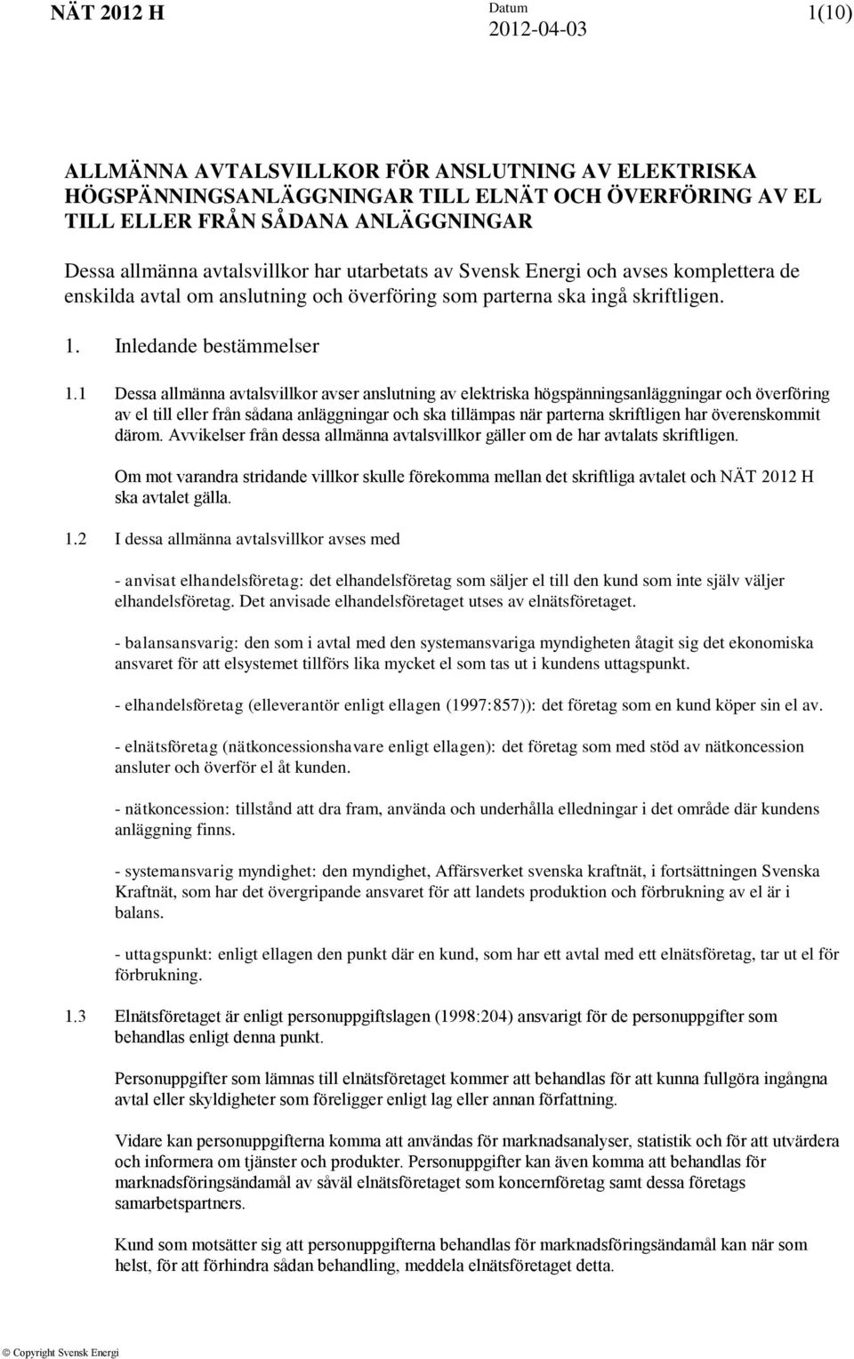 1 Dessa allmänna avtalsvillkor avser anslutning av elektriska högspänningsanläggningar och överföring av el till eller från sådana anläggningar och ska tillämpas när parterna skriftligen har