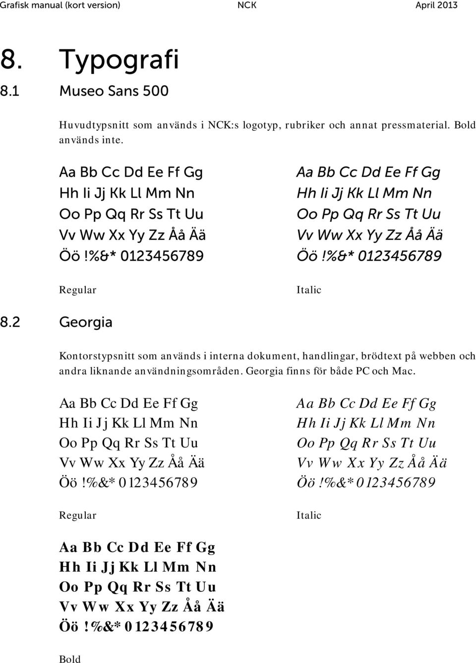 %&* 0123456789 Italic 8.2 Georgia Kontorstypsnitt som används i interna dokument, handlingar, brödtext på webben och andra liknande användningsområden. Georgia finns för både PC och Mac.