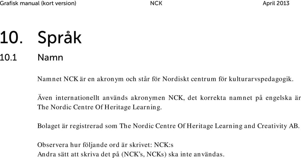 Heritage Learning. Bolaget är registrerad som The Nordic Centre Of Heritage Learning and Creativity AB.