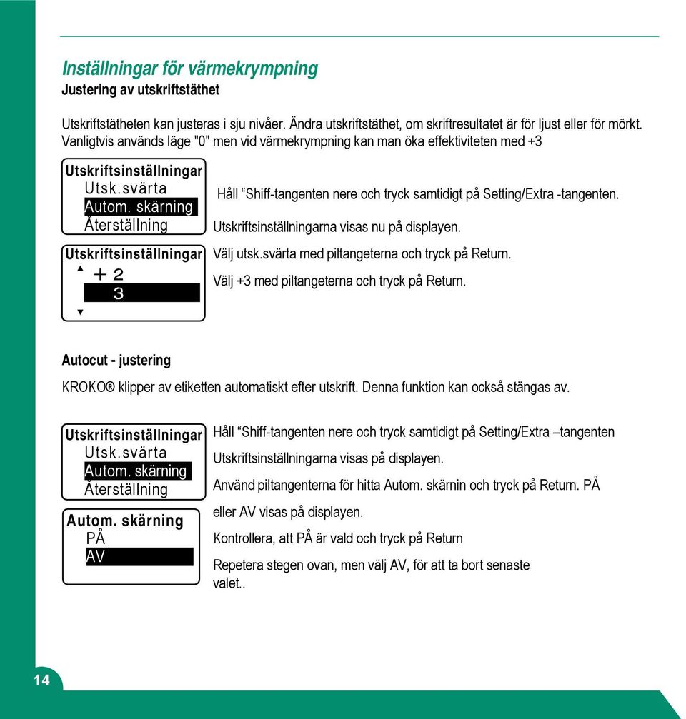 skärning Återställning Utskriftsinställningar Håll Shiff-tangenten nere och tryck samtidigt på Setting/Extra -tangenten. Utskriftsinställningarna visas nu på displayen. Välj utsk.