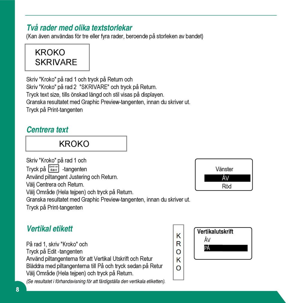 Tryck på Print-tangenten Centrera text KROKO Skriv "Kroko" på rad 1 och Tryck på -tangenten Använd piltangent Justering och Return. Välj Centrera och Return.