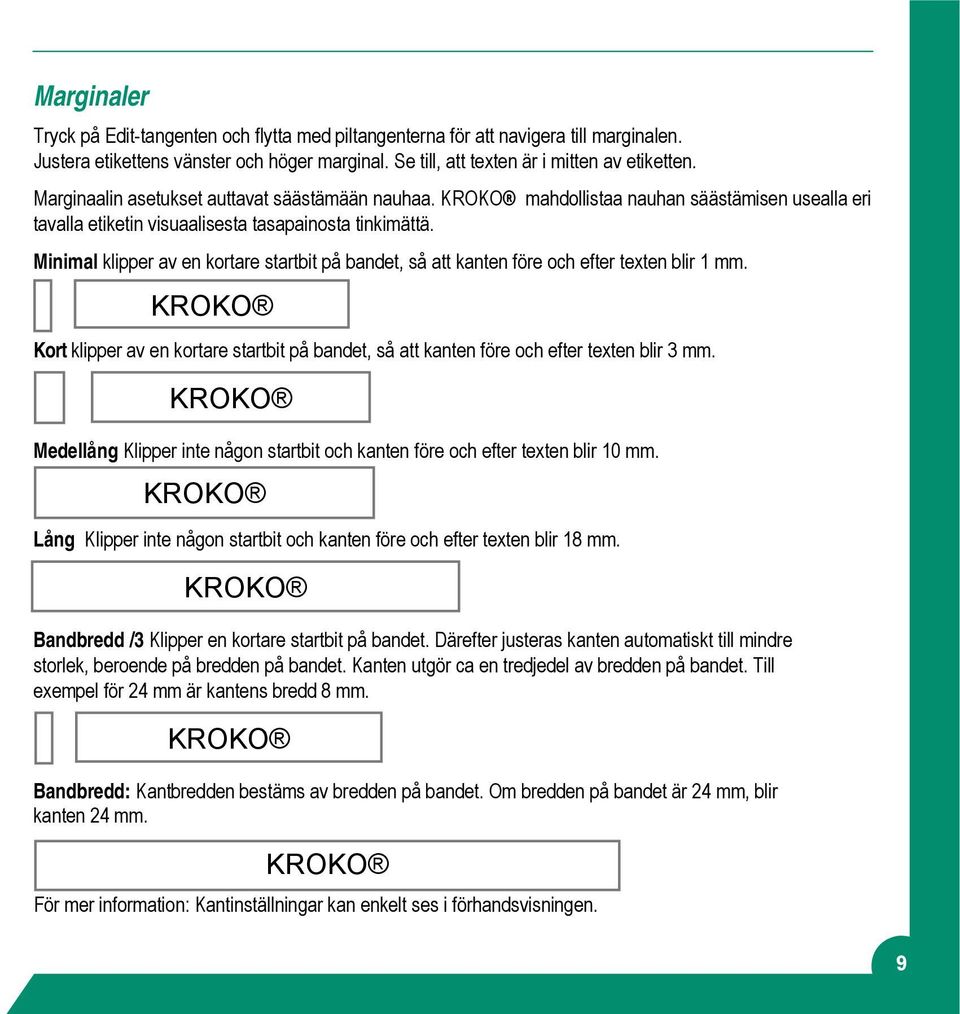 Minimal klipper av en kortare startbit på bandet, så att kanten före och efter texten blir 1 mm. KROKO Kort klipper av en kortare startbit på bandet, så att kanten före och efter texten blir 3 mm.