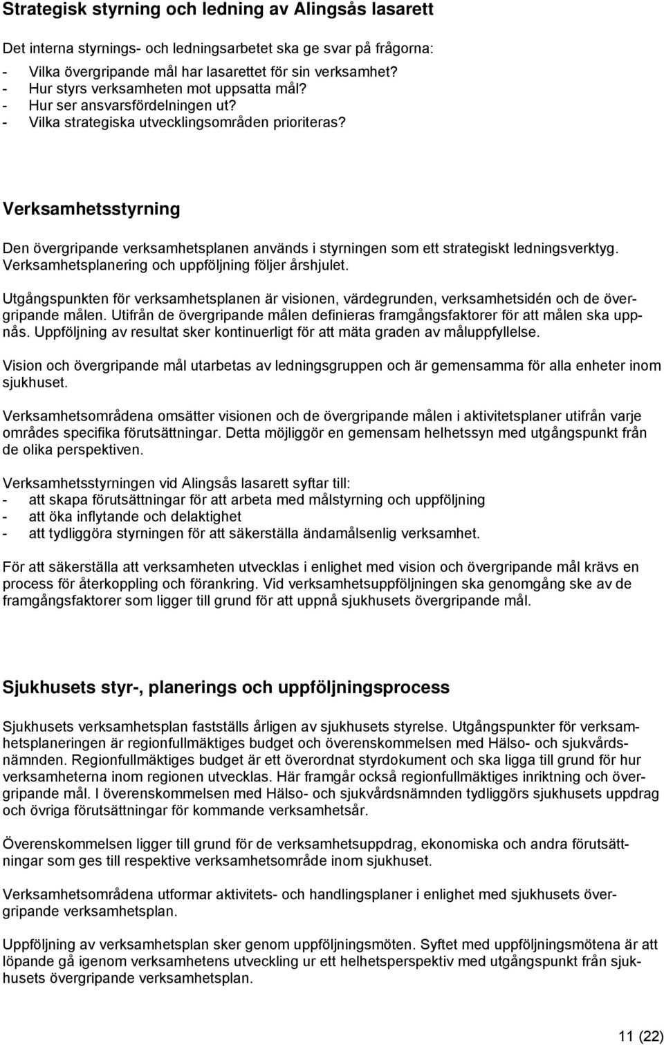 Verksamhetsstyrning Den övergripande verksamhetsplanen används i styrningen som ett strategiskt ledningsverktyg. Verksamhetsplanering och uppföljning följer årshjulet.