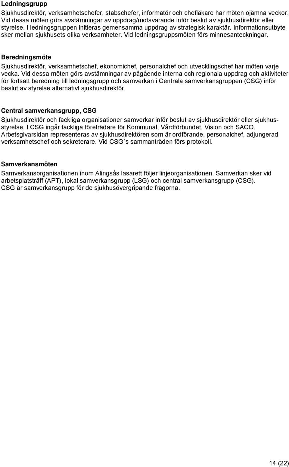 Informationsutbyte sker mellan sjukhusets olika verksamheter. Vid ledningsgruppsmöten förs minnesanteckningar.