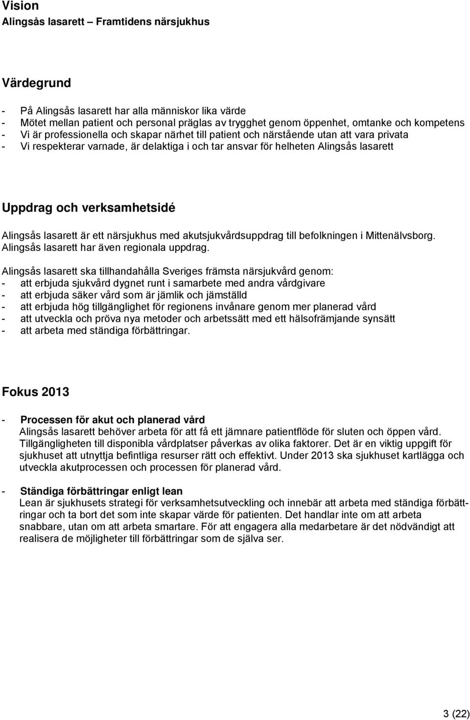 verksamhetsidé Alingsås lasarett är ett närsjukhus med akutsjukvårdsuppdrag till befolkningen i Mittenälvsborg. Alingsås lasarett har även regionala uppdrag.