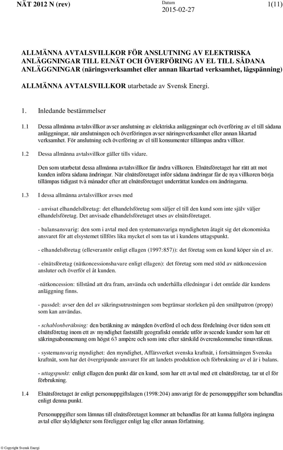 1 Dessa allmänna avtalsvillkor avser anslutning av elektriska anläggningar och överföring av el till sådana anläggningar, när anslutningen och överföringen avser näringsverksamhet eller annan