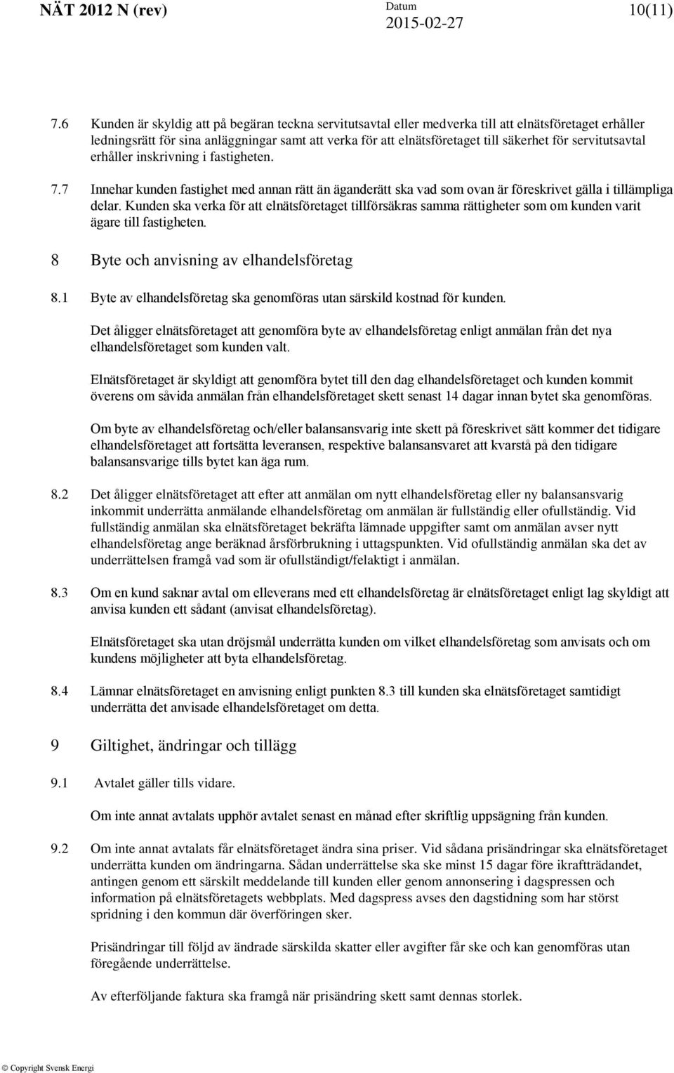 servitutsavtal erhåller inskrivning i fastigheten. 7.7 Innehar kunden fastighet med annan rätt än äganderätt ska vad som ovan är föreskrivet gälla i tillämpliga delar.