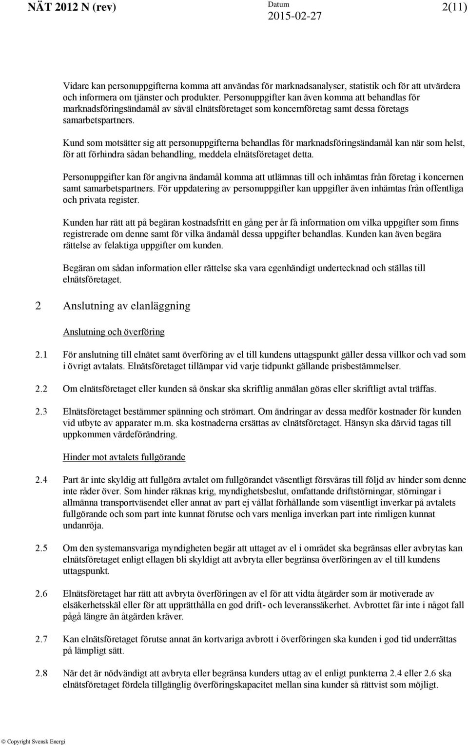 Kund som motsätter sig att personuppgifterna behandlas för marknadsföringsändamål kan när som helst, för att förhindra sådan behandling, meddela elnätsföretaget detta.