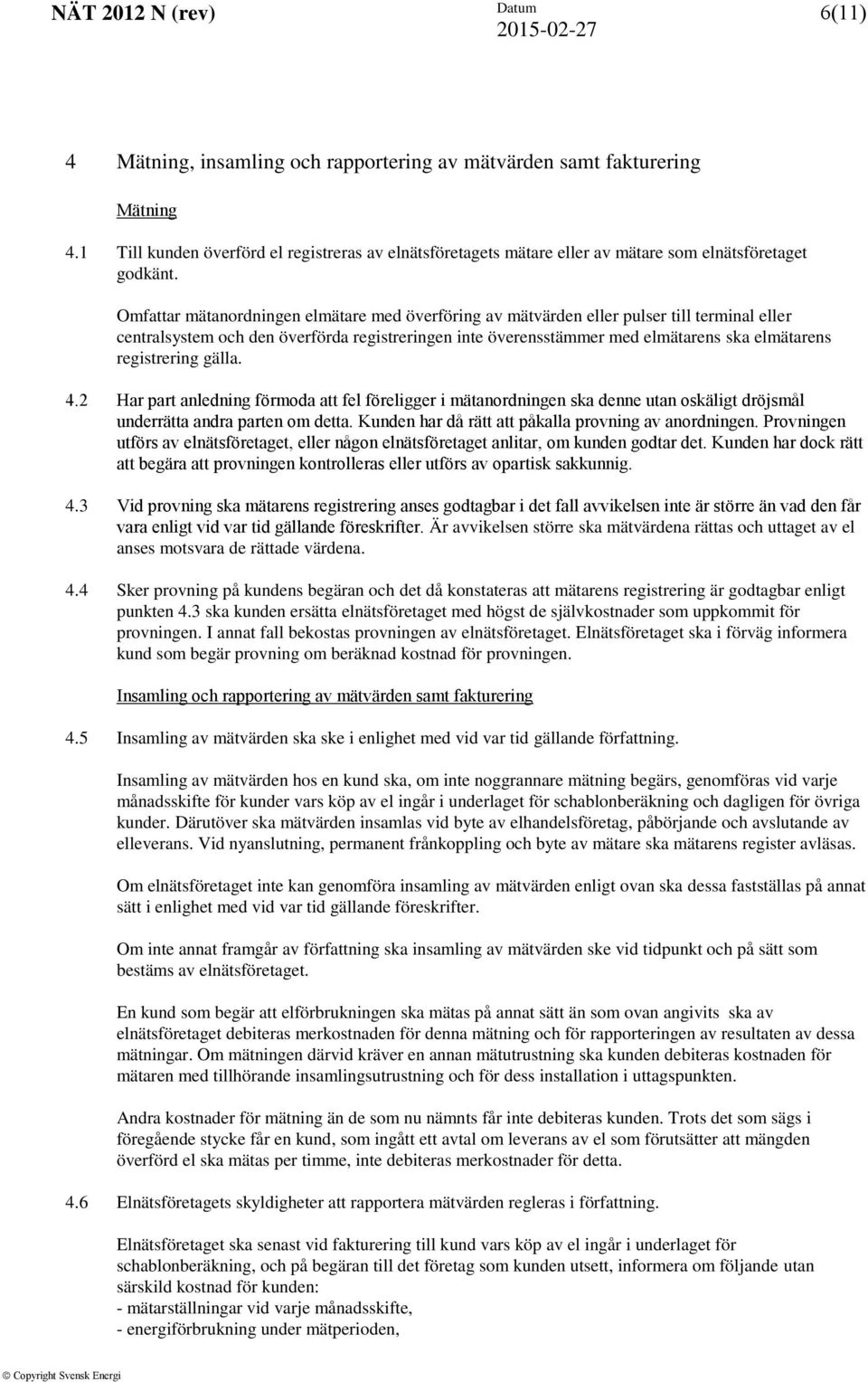 registrering gälla. 4.2 Har part anledning förmoda att fel föreligger i mätanordningen ska denne utan oskäligt dröjsmål underrätta andra parten om detta.