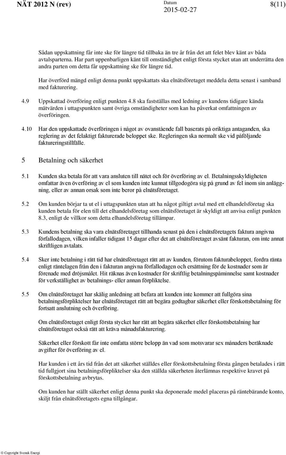 Har överförd mängd enligt denna punkt uppskattats ska elnätsföretaget meddela detta senast i samband med fakturering. 4.9 Uppskattad överföring enligt punkten 4.