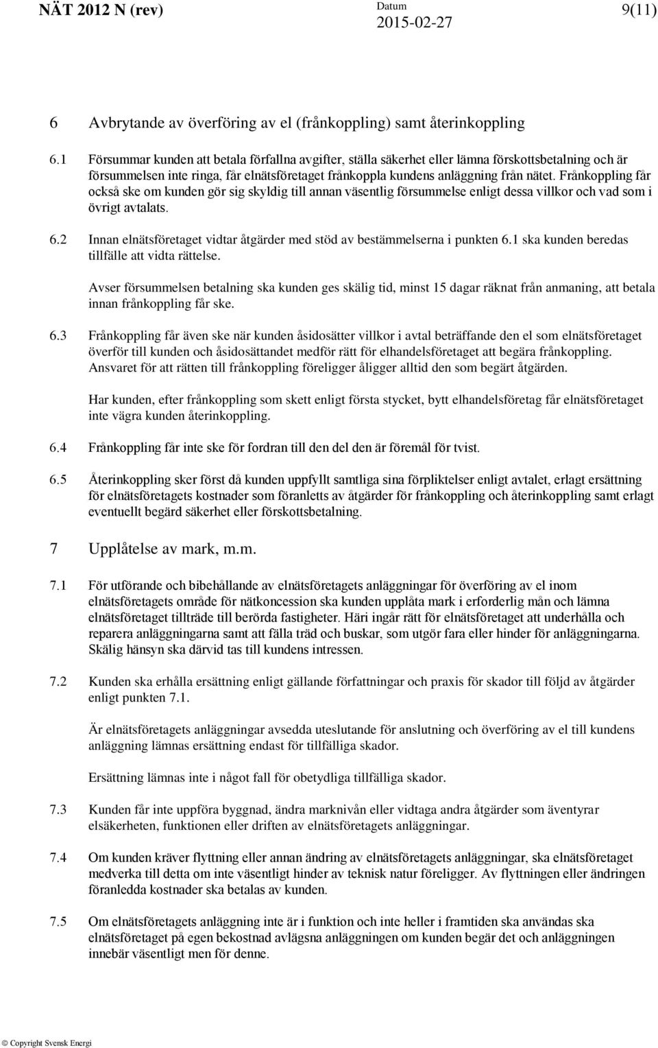 Frånkoppling får också ske om kunden gör sig skyldig till annan väsentlig försummelse enligt dessa villkor och vad som i övrigt avtalats. 6.