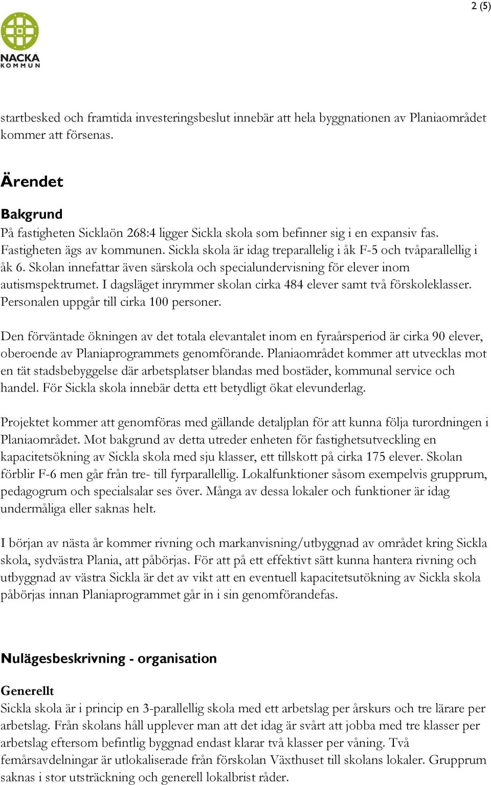 Sickla skola är idag treparallelig i åk F-5 och tvåparallellig i åk 6. Skolan innefattar även särskola och specialundervisning för elever inom autismspektrumet.